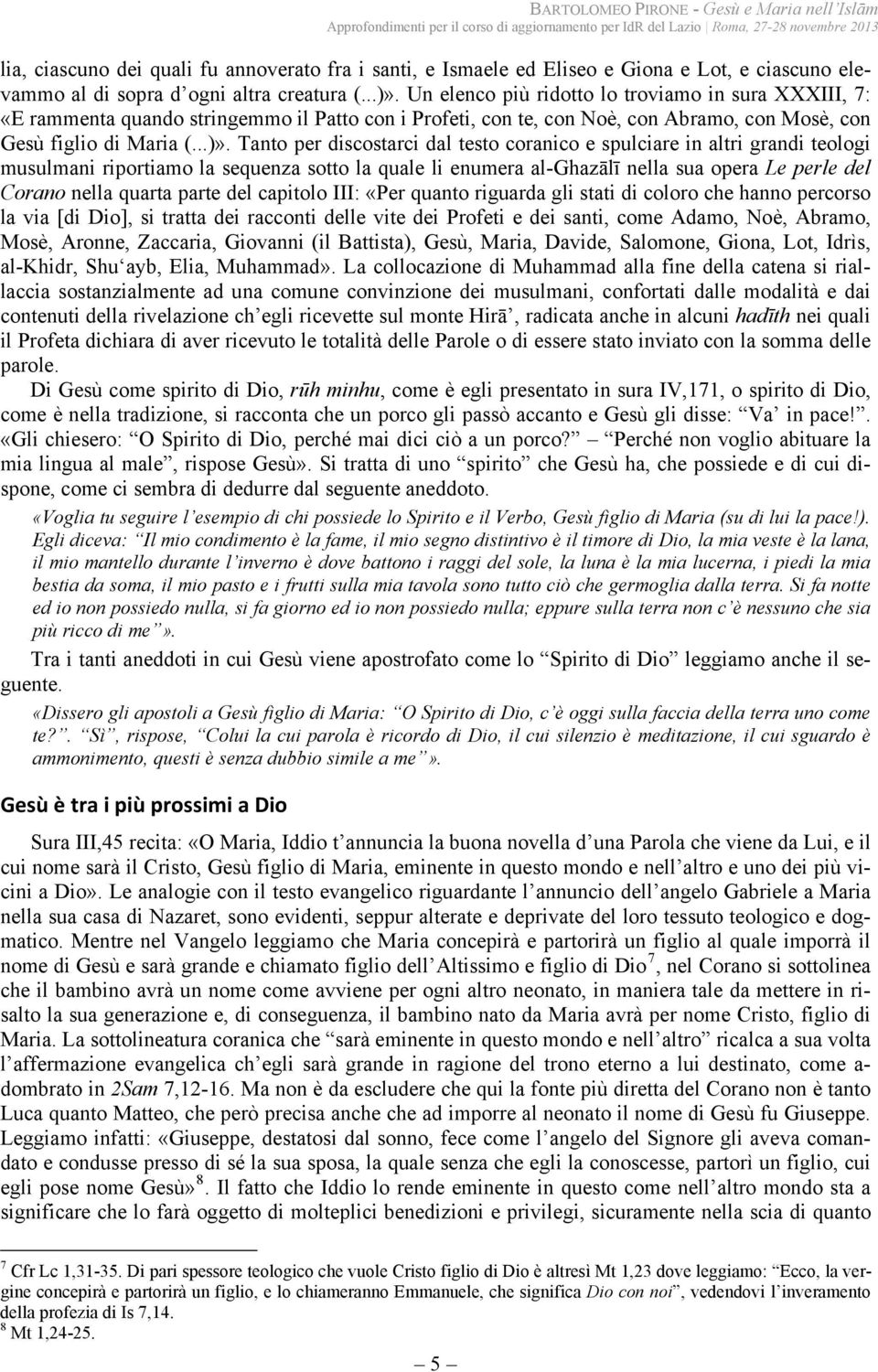 Tanto per discostarci dal testo coranico e spulciare in altri grandi teologi musulmani riportiamo la sequenza sotto la quale li enumera al-ghazālī nella sua opera Le perle del Corano nella quarta