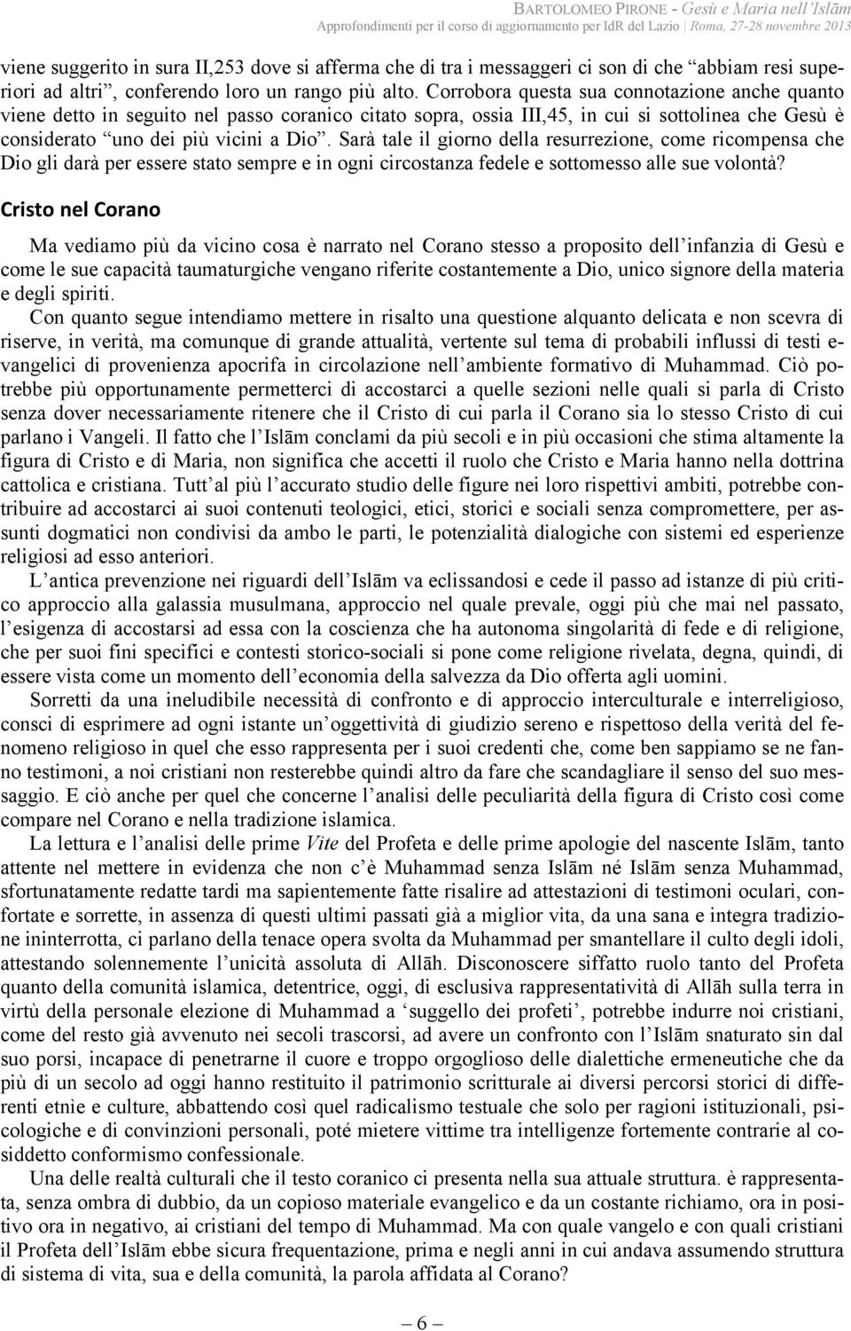 Sarà tale il giorno della resurrezione, come ricompensa che Dio gli darà per essere stato sempre e in ogni circostanza fedele e sottomesso alle sue volontà?