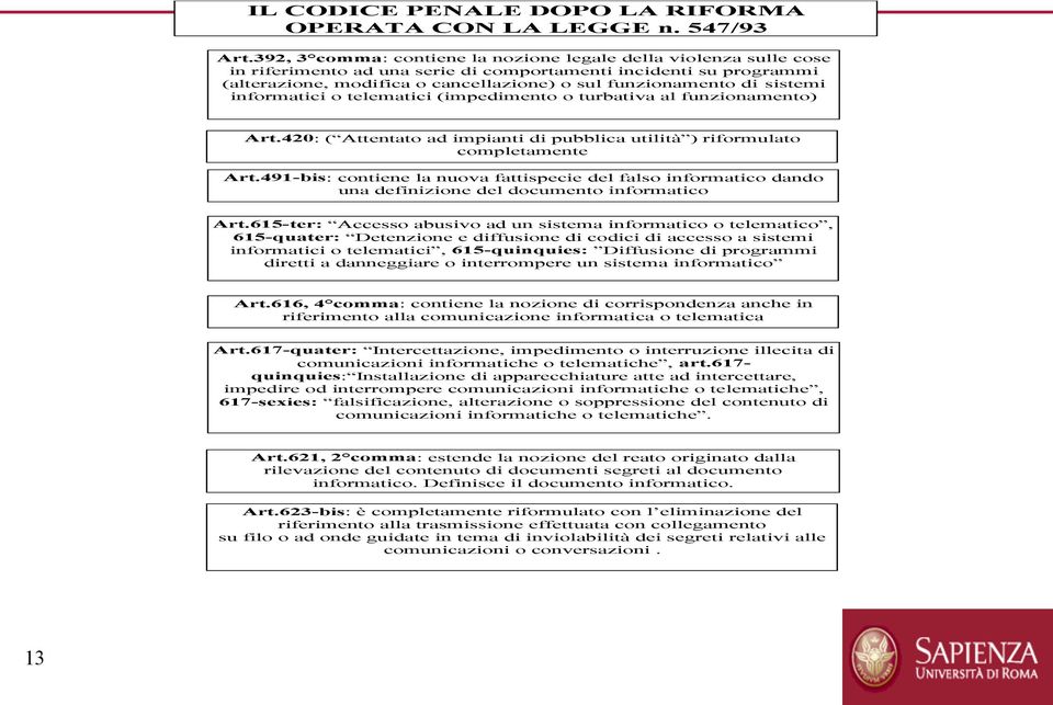 sistemi informatici o telematici (impedimento o turbativa al funzionamento) Art.420: ( Attentato ad impianti di pubblica utilità ) riformulato completamente Art.