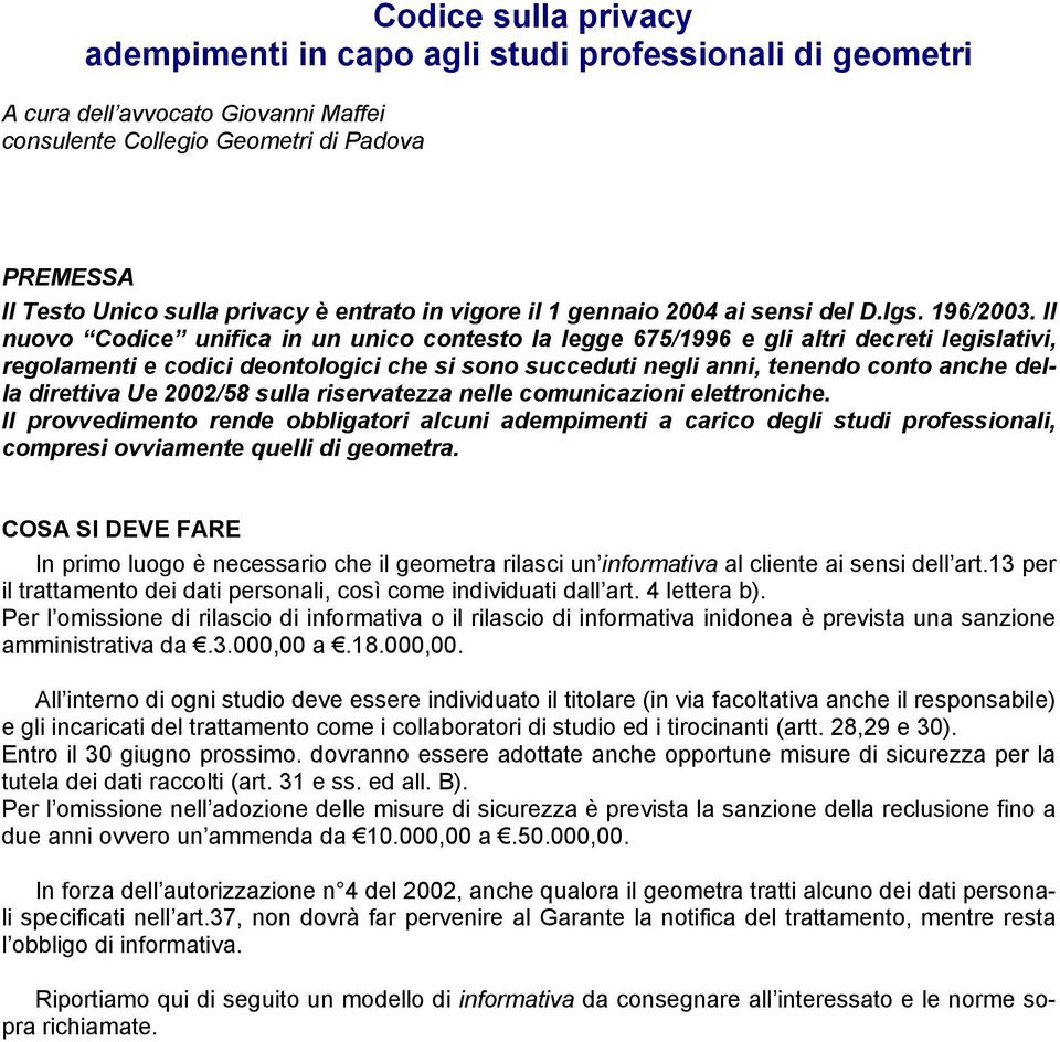 Il nuovo Codice unifica in un unico contesto la legge 675/1996 e gli altri decreti legislativi, regolamenti e codici deontologici che si sono succeduti negli anni, tenendo conto anche della direttiva