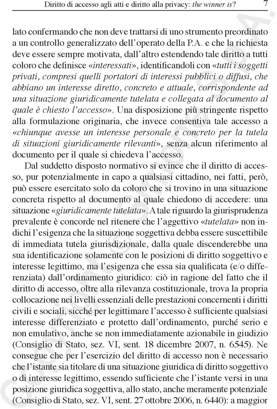 di interessi pubblici o diffusi, che abbiano un interesse diretto, concreto e attuale, corrispondente ad una situazione giuridicamente tutelata e collegata al documento al quale è chiesto l accesso».