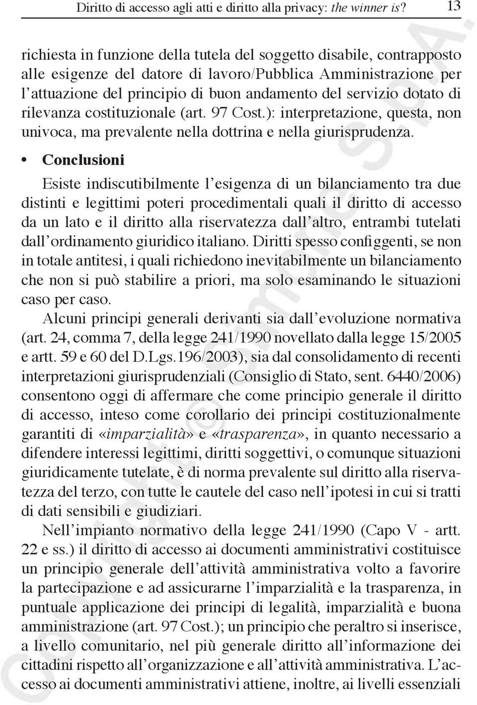 dotato di rilevanza costituzionale (art. 97 Cost.): interpretazione, questa, non univoca, ma prevalente nella dottrina e nella giurisprudenza.