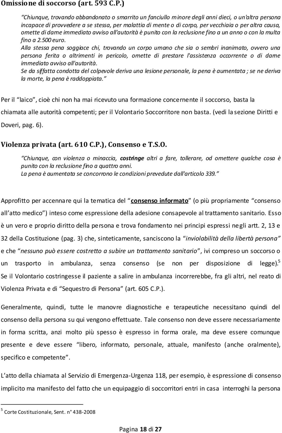 causa, omette di darne immediato avviso all'autorità è punito con la reclusione fino a un anno o con la multa fino a 2.500 euro.