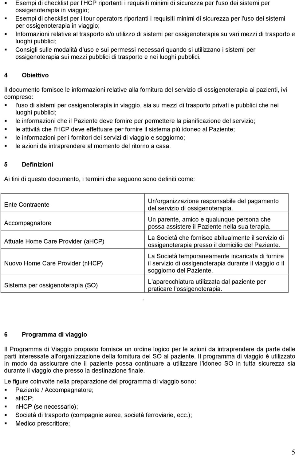 Consigli sulle modalità d uso e sui permessi necessari quando si utilizzano i sistemi per ossigenoterapia sui mezzi pubblici di trasporto e nei luoghi pubblici.