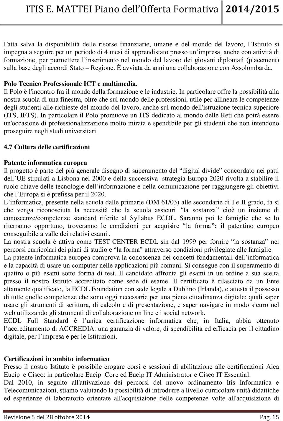 Polo Tecnico Professionale ICT e multimedia. Il Polo è l'incontro fra il mondo della formazione e le industrie.