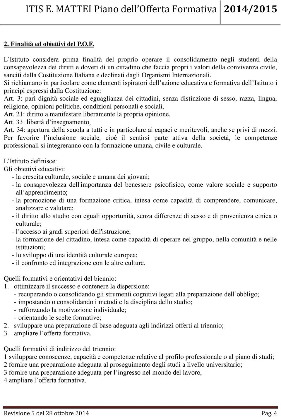 Si richiamano in particolare come elementi ispiratori dell azione educativa e formativa dell Istituto i principi espressi dalla Costituzione: Art.