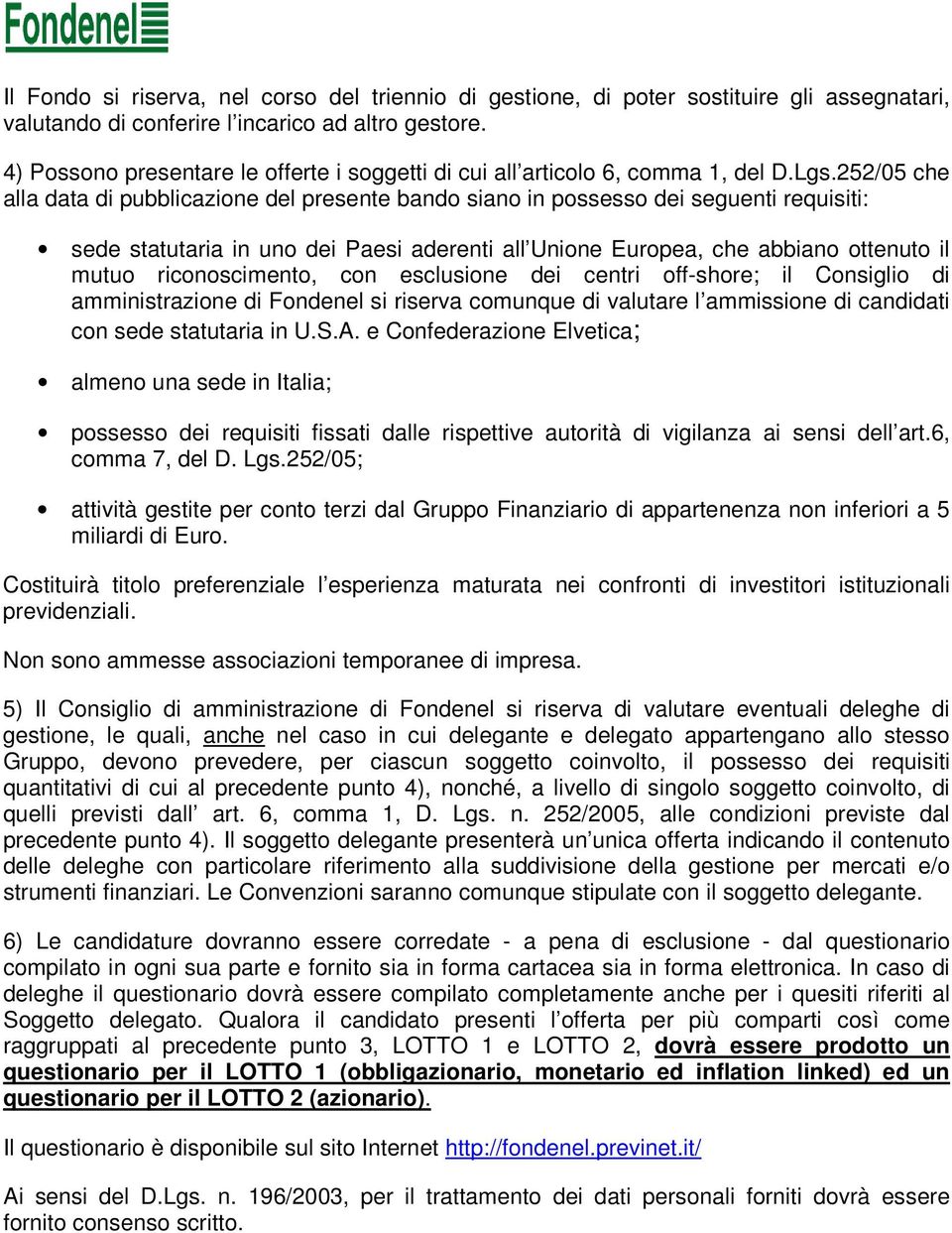 252/05 che alla data di pubblicazione del presente bando siano in possesso dei seguenti requisiti: sede statutaria in uno dei Paesi aderenti all Unione Europea, che abbiano ottenuto il mutuo