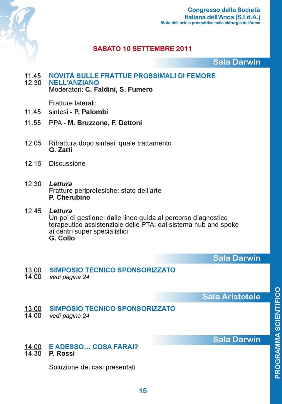 45 Lettura Un po di gestione: dalle linee guida al percorso diagnostico terapeutico assistenziale delle PTA; dal sistema hub and spoke ai centri super specialistici G. Collo 13.