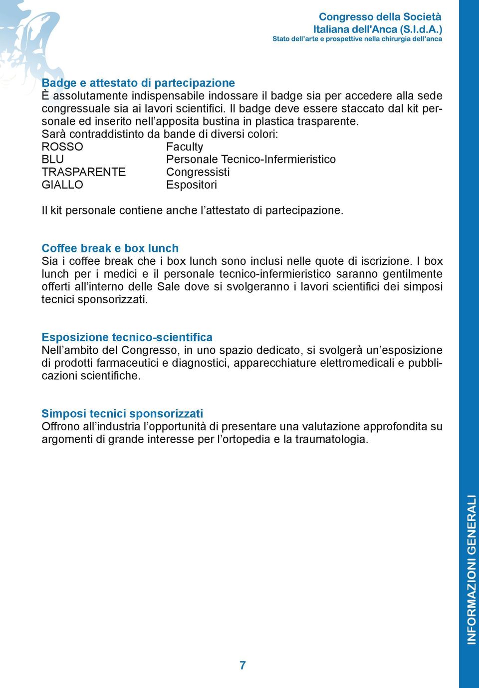 Sarà contraddistinto da bande di diversi colori: ROSSO Faculty BLU Personale Tecnico-Infermieristico TRASPARENTE Congressisti GIALLO Espositori Il kit personale contiene anche l attestato di