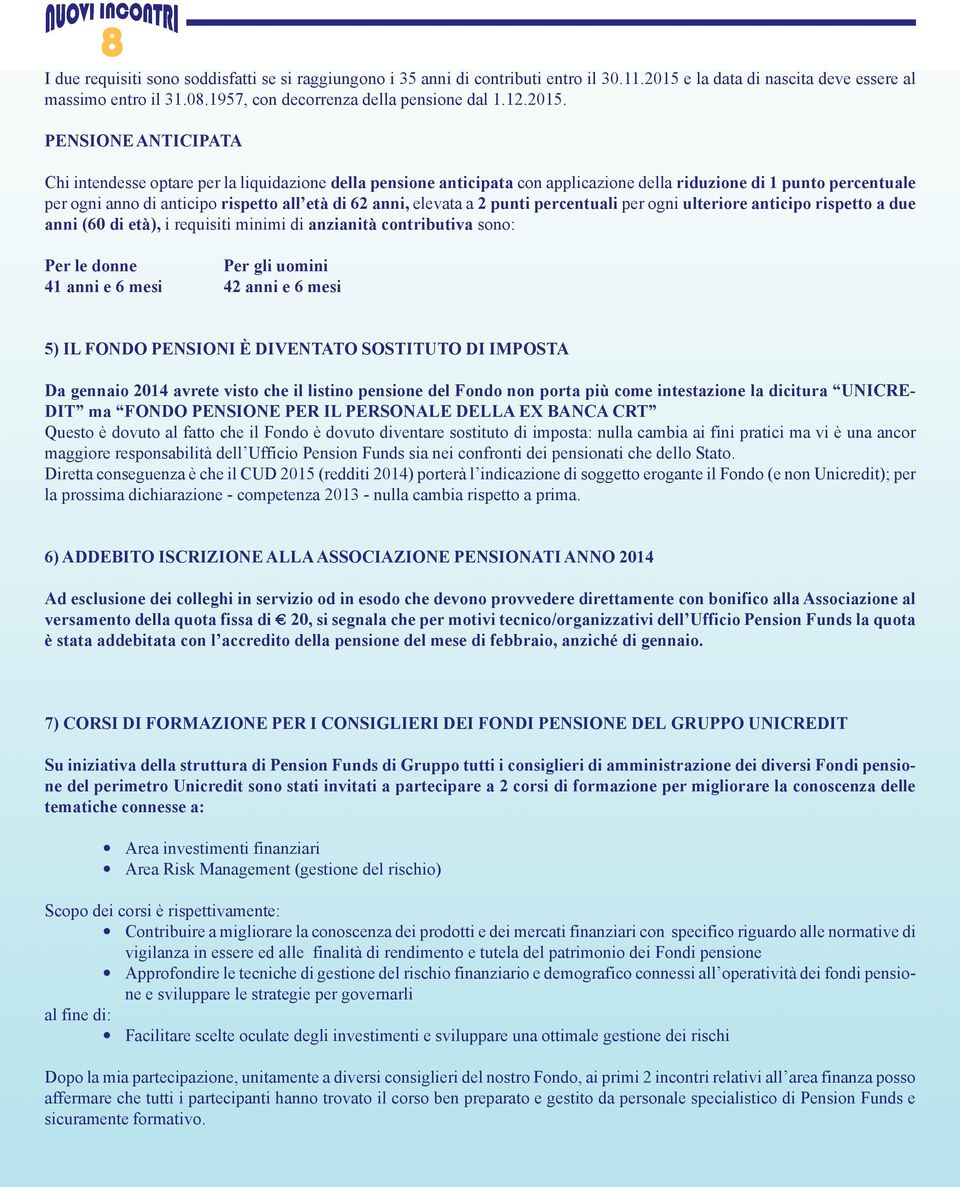 PENSIONE ANTICIPATA Chi intendesse optare per la liquidazione della pensione anticipata con applicazione della riduzione di 1 punto percentuale per ogni anno di anticipo rispetto all età di 62 anni,