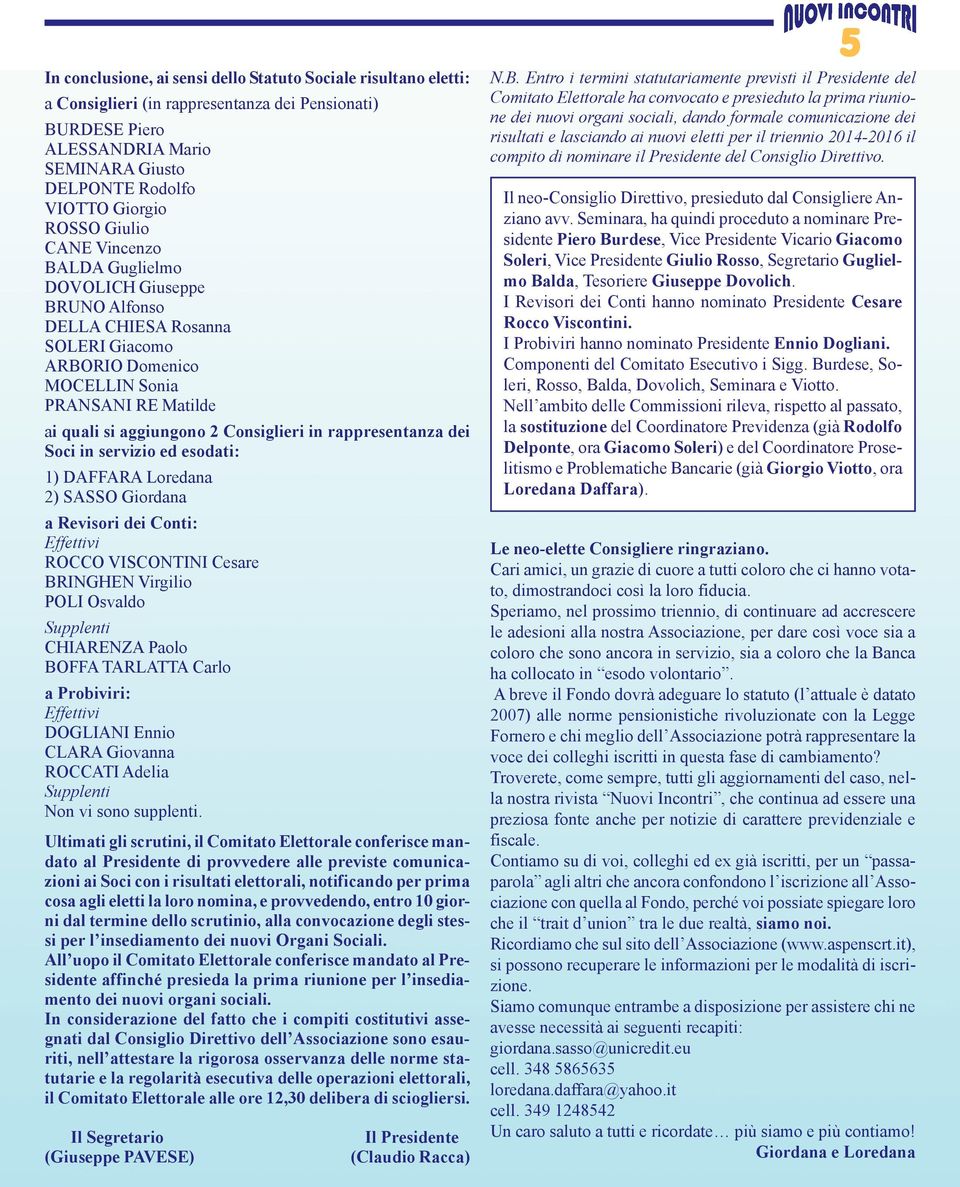 rappresentanza dei Soci in servizio ed esodati: 1) DAFFARA Loredana 2) SASSO Giordana a Revisori dei Conti: Effettivi ROCCO VISCONTINI Cesare BRINGHEN Virgilio POLI Osvaldo Supplenti CHIARENZA Paolo