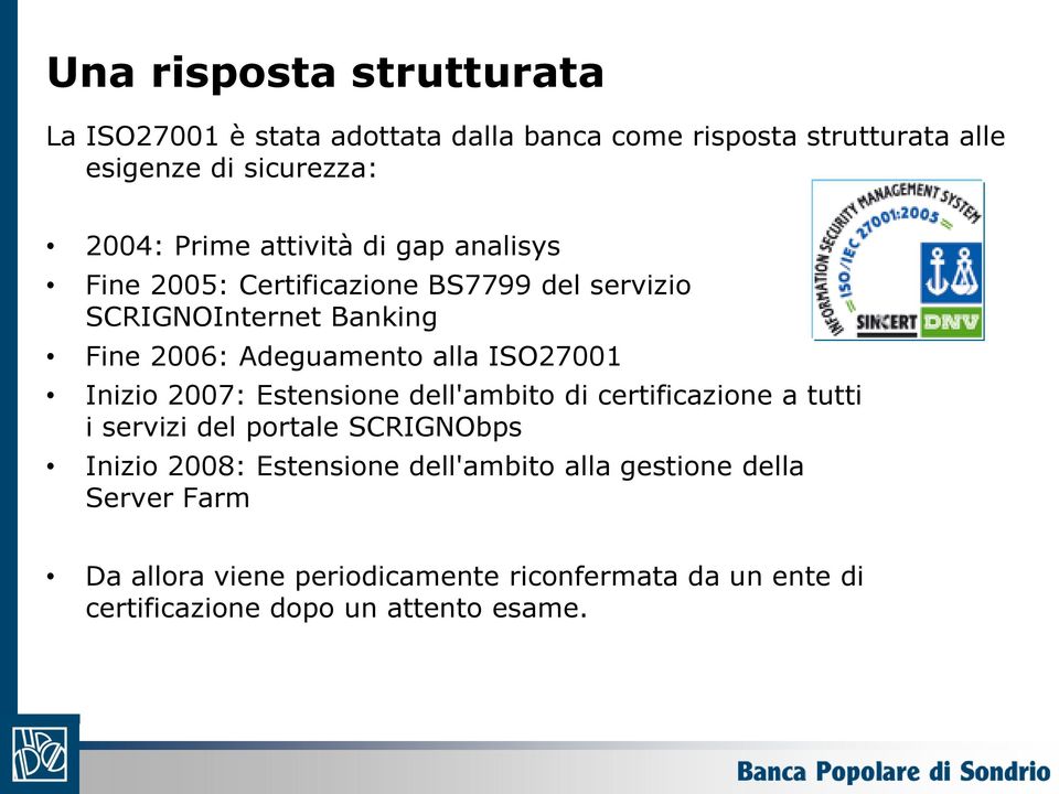 ISO27001 Inizio 2007: Estensione dell'ambito di certificazione a tutti i servizi del portale SCRIGNObps Inizio 2008: Estensione