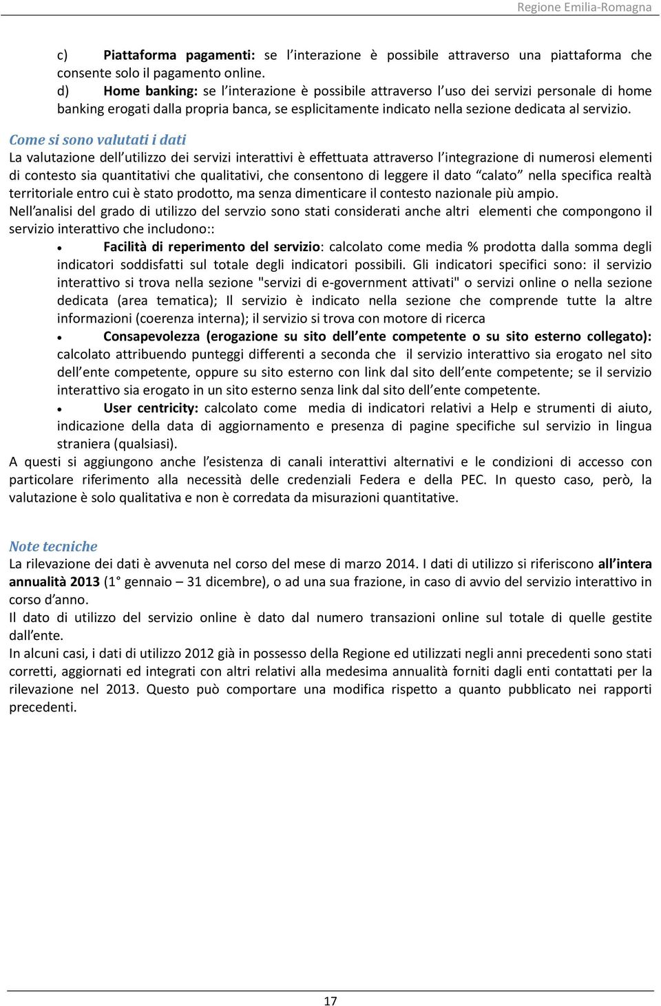 Come si sono valutati i dati La valutazione dell utilizzo dei servizi interattivi è effettuata attraverso l integrazione di numerosi elementi di contesto sia quantitativi che qualitativi, che