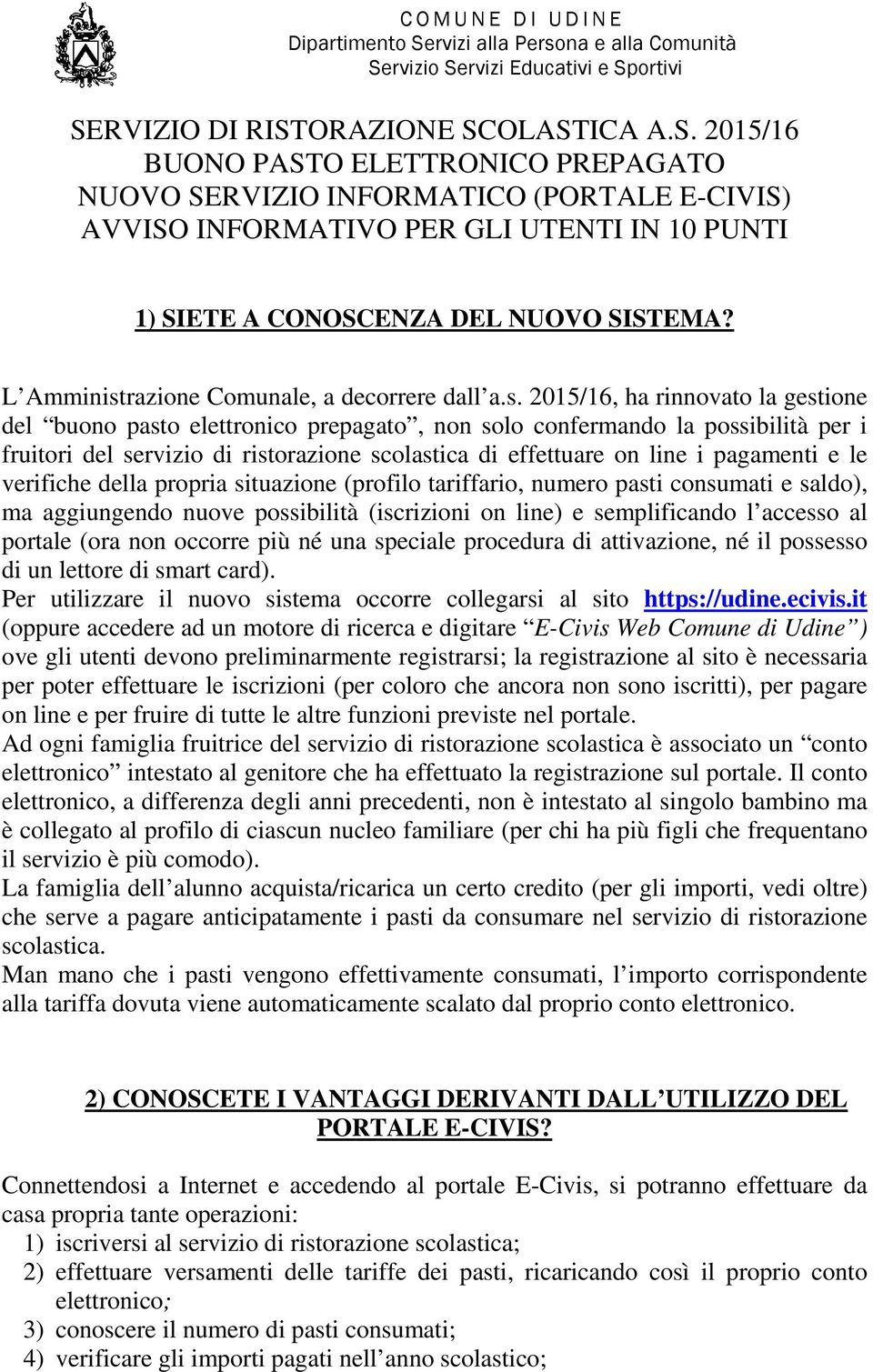 rvizio Servizi Educativi e Sportivi SERVIZIO DI RISTORAZIONE SCOLASTICA A.S. 2015/16 BUONO PASTO ELETTRONICO PREPAGATO NUOVO SERVIZIO INFORMATICO (PORTALE E-CIVIS) AVVISO INFORMATIVO PER GLI UTENTI IN 10 PUNTI 1) SIETE A CONOSCENZA DEL NUOVO SISTEMA?