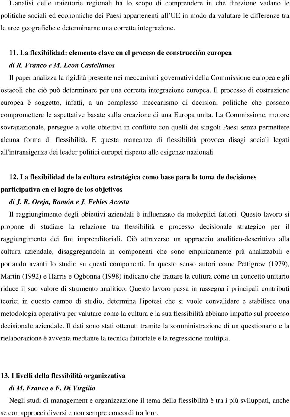 Leon Castellanos Il paper analizza la rigidità presente nei meccanismi governativi della Commissione europea e gli ostacoli che ciò può determinare per una corretta integrazione europea.