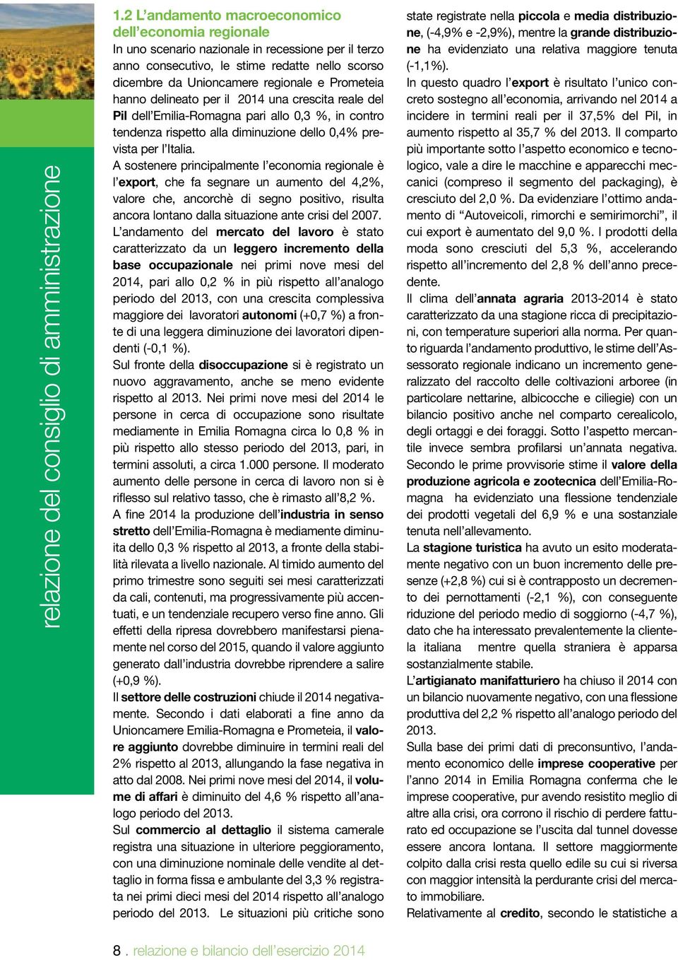 hanno delineato per il 2014 una crescita reale del Pil dell Emilia-Romagna pari allo 0,3 %, in contro tendenza rispetto alla diminuzione dello 0,4% prevista per l Italia.