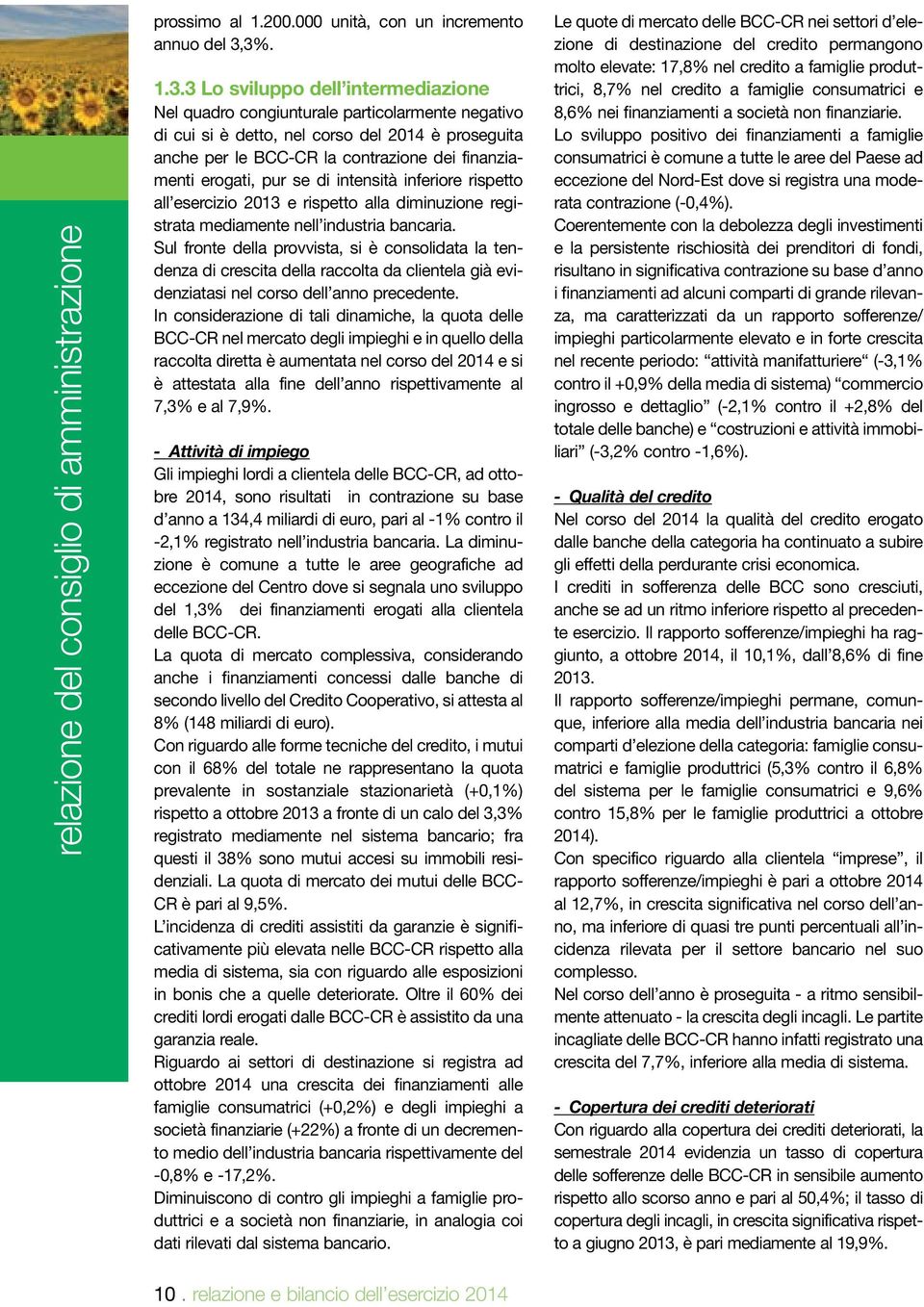 erogati, pur se di intensità inferiore rispetto all esercizio 2013 e rispetto alla diminuzione registrata mediamente nell industria bancaria.