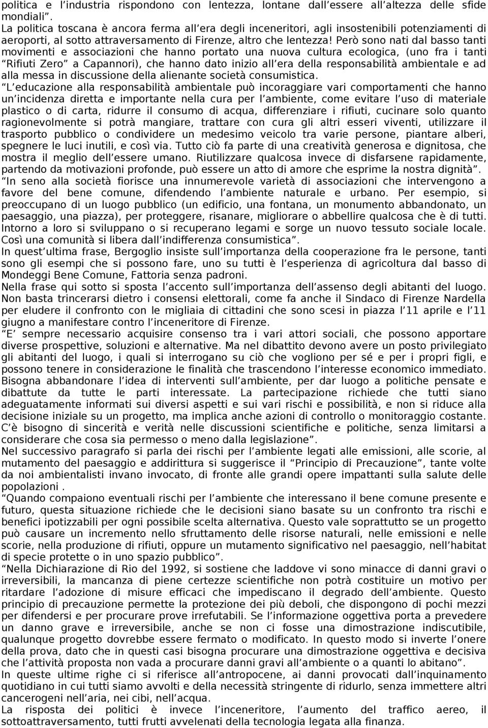 Però sono nati dal basso tanti movimenti e associazioni che hanno portato una nuova cultura ecologica, (uno fra i tanti Rifiuti Zero a Capannori), che hanno dato inizio all era della responsabilità