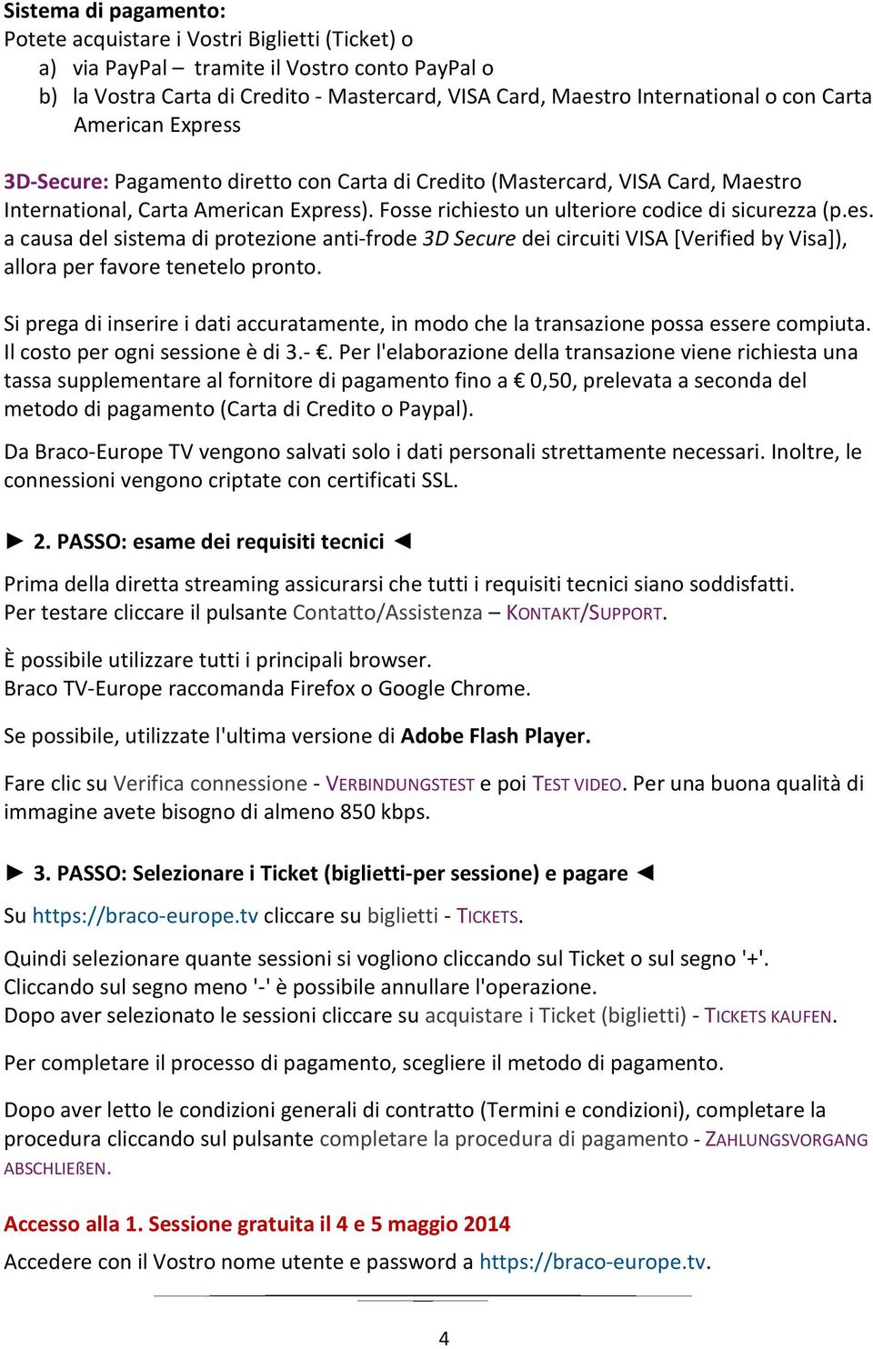 Si prega di inserire i dati accuratamente, in modo che la transazione possa essere compiuta. Il costo per ogni sessione è di 3.-.