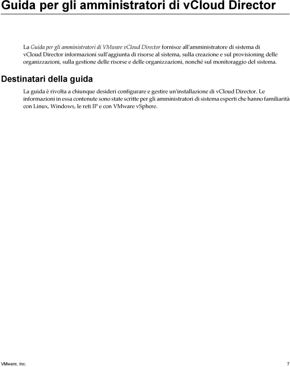sul monitoraggio del sistema. Destinatari della guida La guida è rivolta a chiunque desideri configurare e gestire un'installazione di vcloud Director.