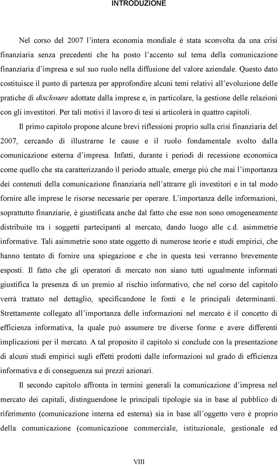 Questo dato costituisce il punto di partenza per approfondire alcuni temi relativi all evoluzione delle pratiche di disclosure adottate dalla imprese e, in particolare, la gestione delle relazioni