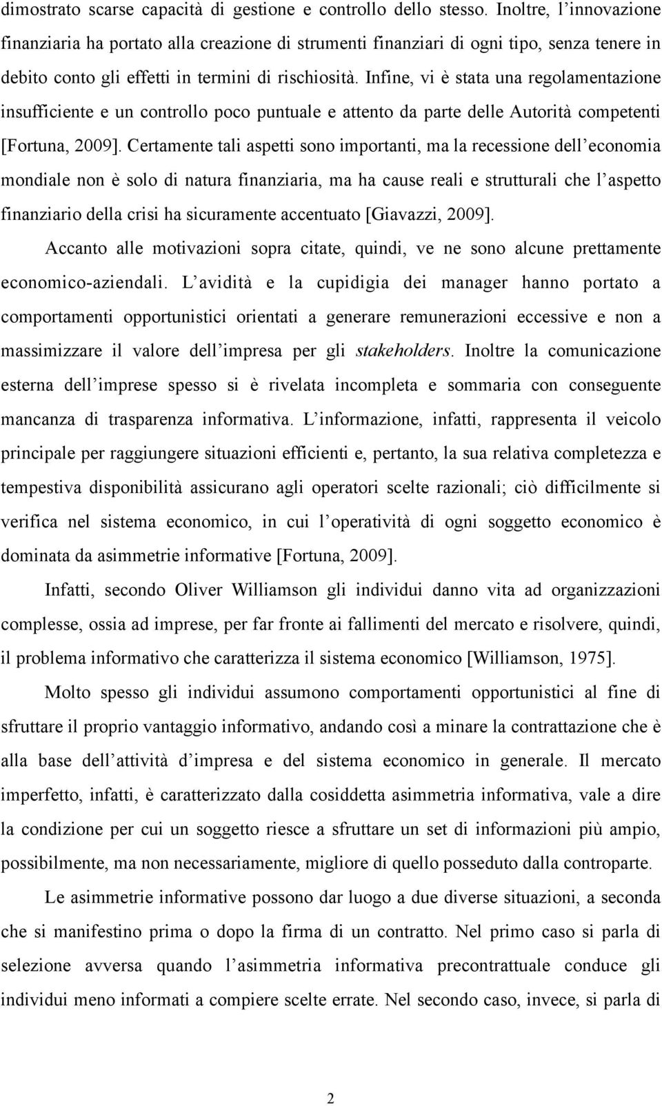 Infine, vi è stata una regolamentazione insufficiente e un controllo poco puntuale e attento da parte delle Autorità competenti [Fortuna, 2009].