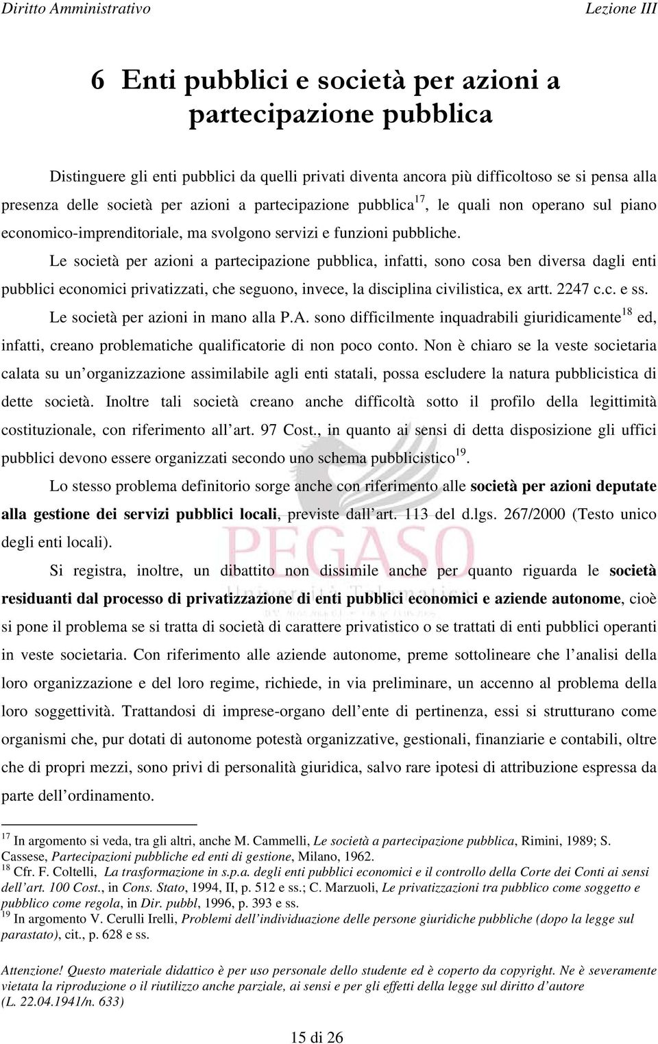 Le società per azioni a partecipazione pubblica, infatti, sono cosa ben diversa dagli enti pubblici economici privatizzati, che seguono, invece, la disciplina civilistica, ex artt. 2247 c.c. e ss.