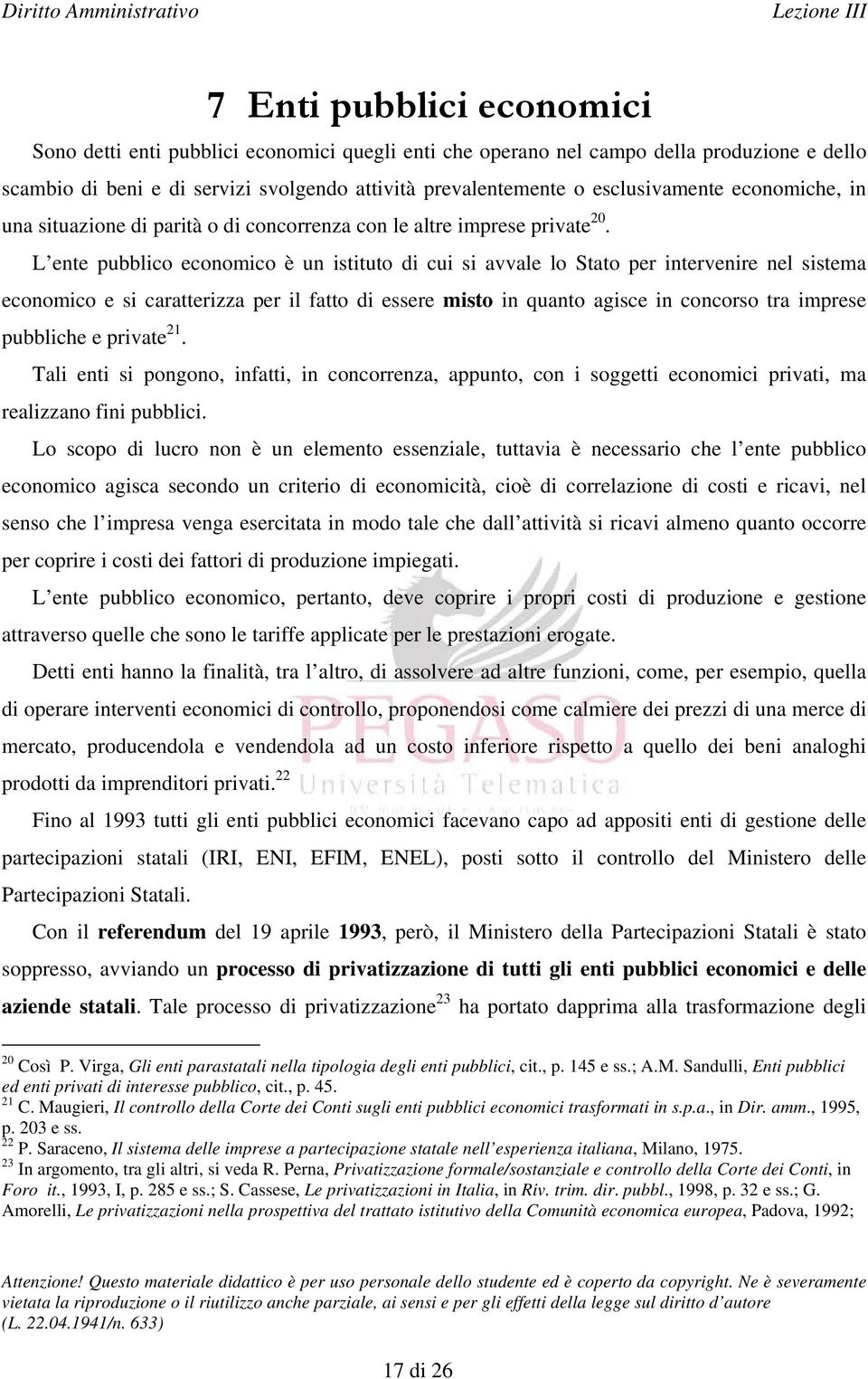 L ente pubblico economico è un istituto di cui si avvale lo Stato per intervenire nel sistema economico e si caratterizza per il fatto di essere misto in quanto agisce in concorso tra imprese