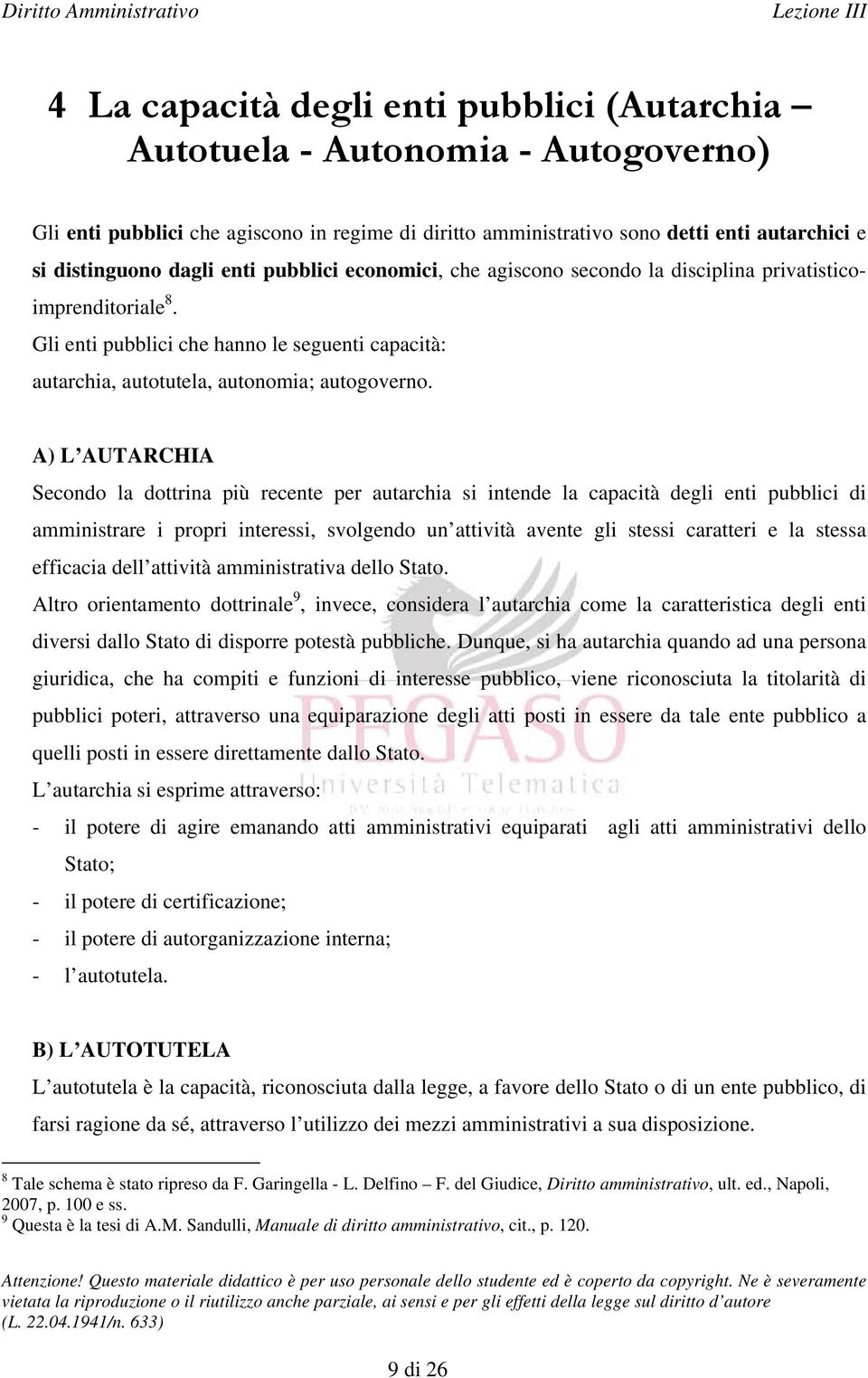 A) L AUTARCHIA Secondo la dottrina più recente per autarchia si intende la capacità degli enti pubblici di amministrare i propri interessi, svolgendo un attività avente gli stessi caratteri e la