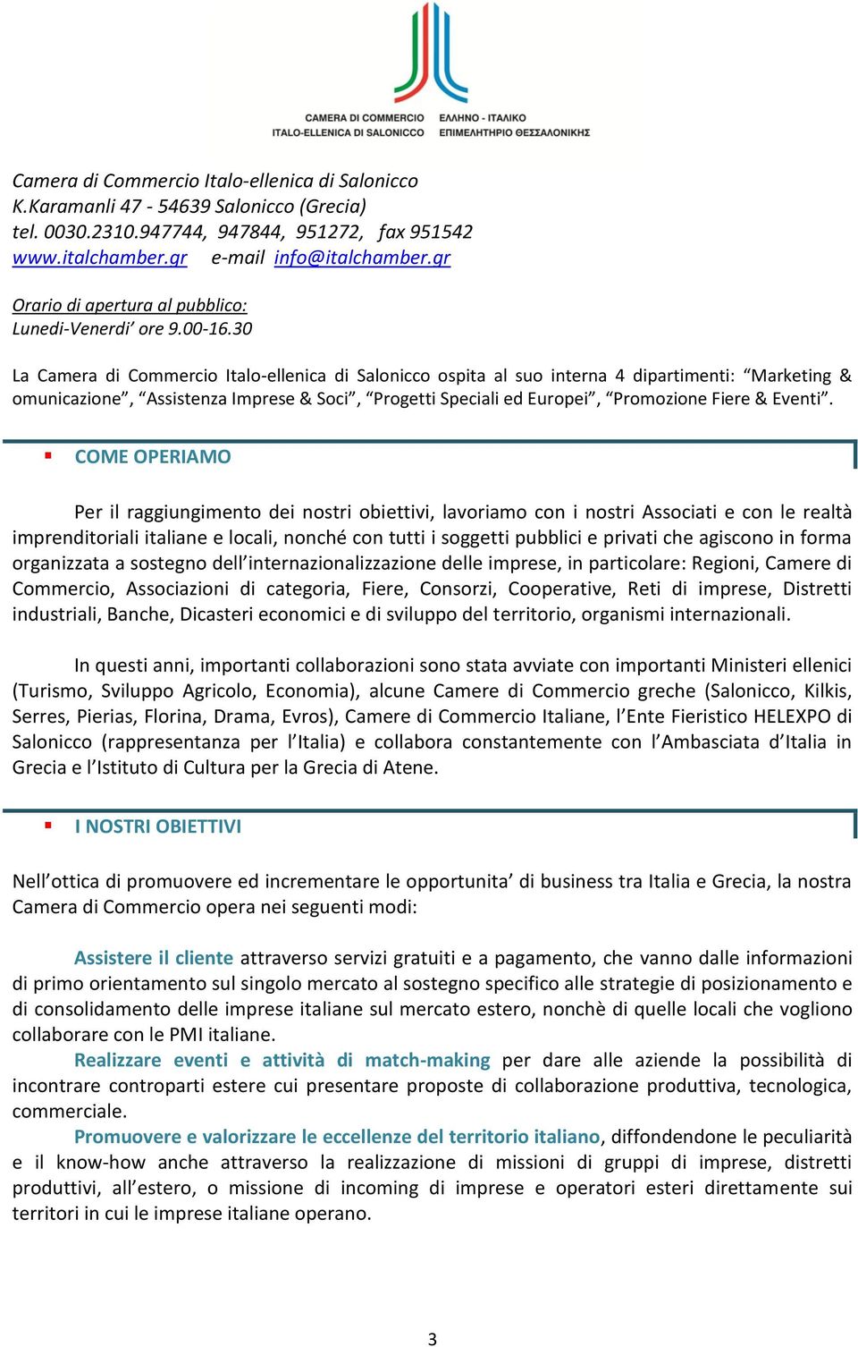 30 La Camera di Commercio Italo-ellenica di Salonicco ospita al suo interna 4 dipartimenti: Marketing & omunicazione, Assistenza Imprese & Soci, Progetti Speciali ed Europei, Promozione Fiere &