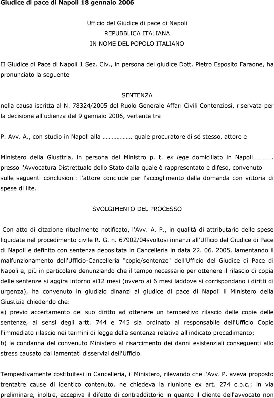 78324/2005 del Ruolo Generale Affari Civili Contenziosi, riservata per la decisione all'udienza del 9 gennaio 2006, vertente tra P. Avv. A., con studio in Napoli alla, quale procuratore di sé stesso, attore e Ministero della Giustizia, in persona del Ministro p.