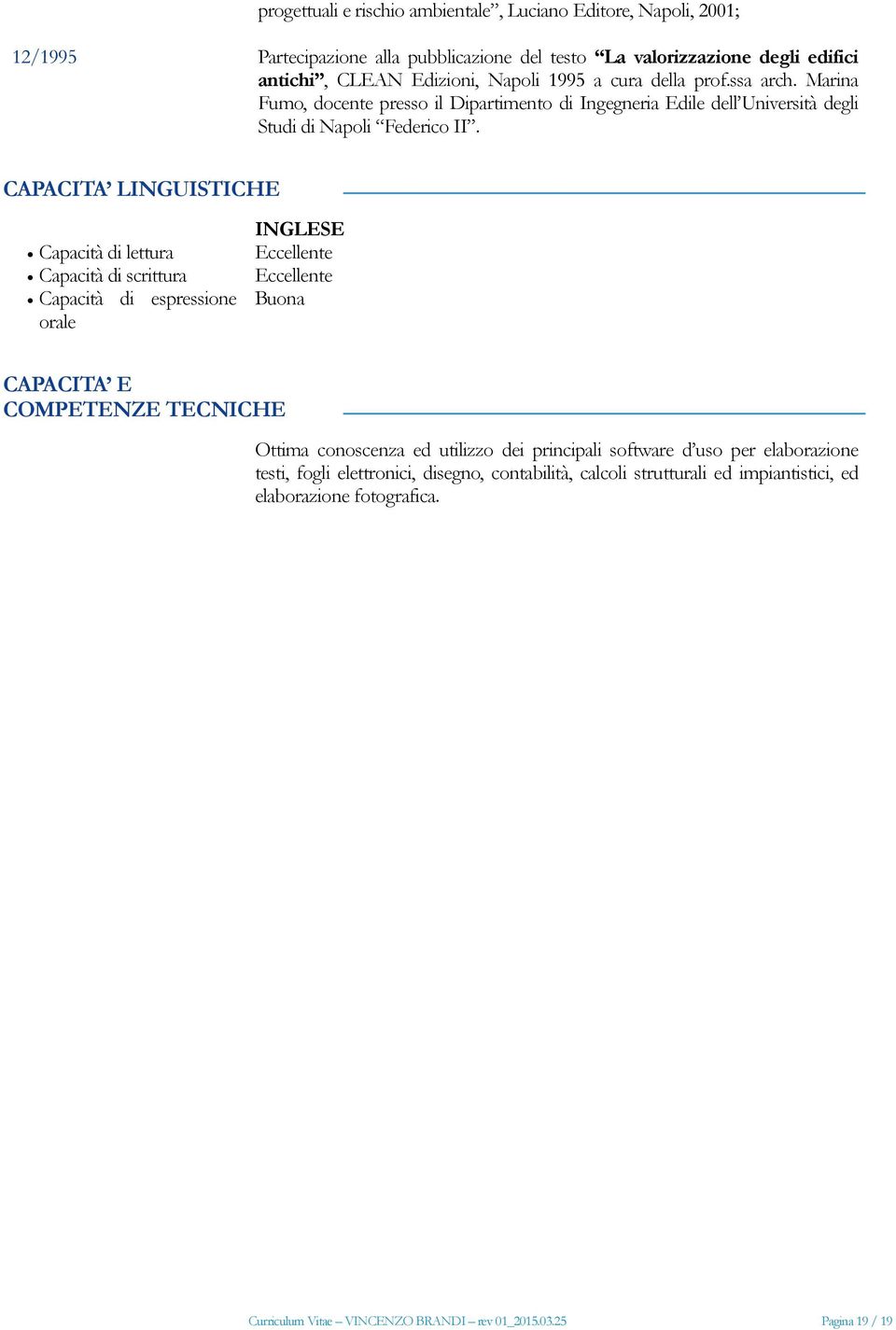 CAPACITA LINGUISTICHE Capacità di lettura Capacità di scrittura Capacità di espressione orale INGLESE Eccellente Eccellente Buona CAPACITA E COMPETENZE TECNICHE Ottima conoscenza ed