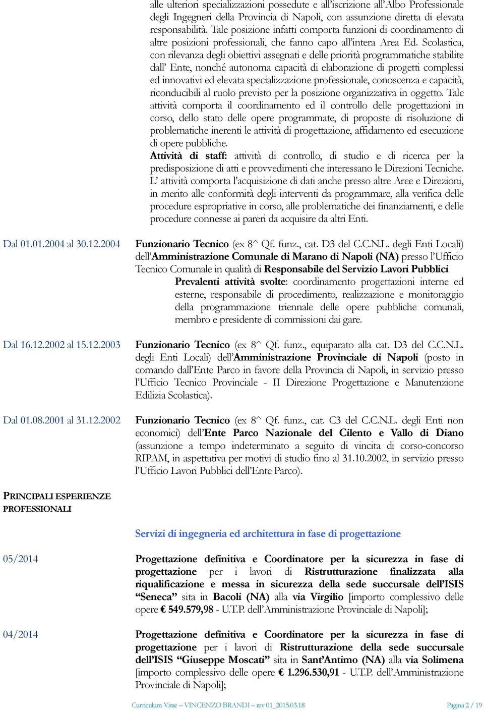 Scolastica, con rilevanza degli obiettivi assegnati e delle priorità programmatiche stabilite dall Ente, nonché autonoma capacità di elaborazione di progetti complessi ed innovativi ed elevata