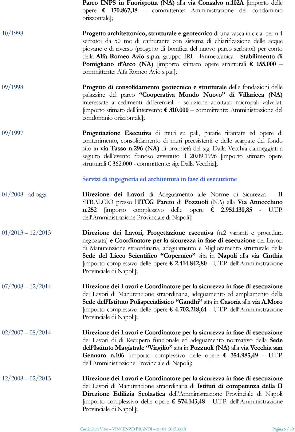 4 serbatoi da 50 mc di carburante con sistema di chiarificazione delle acque piovane e di riverso (progetto di bonifica del nuovo parco serbatoi) per conto della Alfa Romeo Avio s.p.a. gruppo IRI Finmeccanica Stabilimento di Pomigliano d Arco (NA) [importo stimato opere strutturali 155.