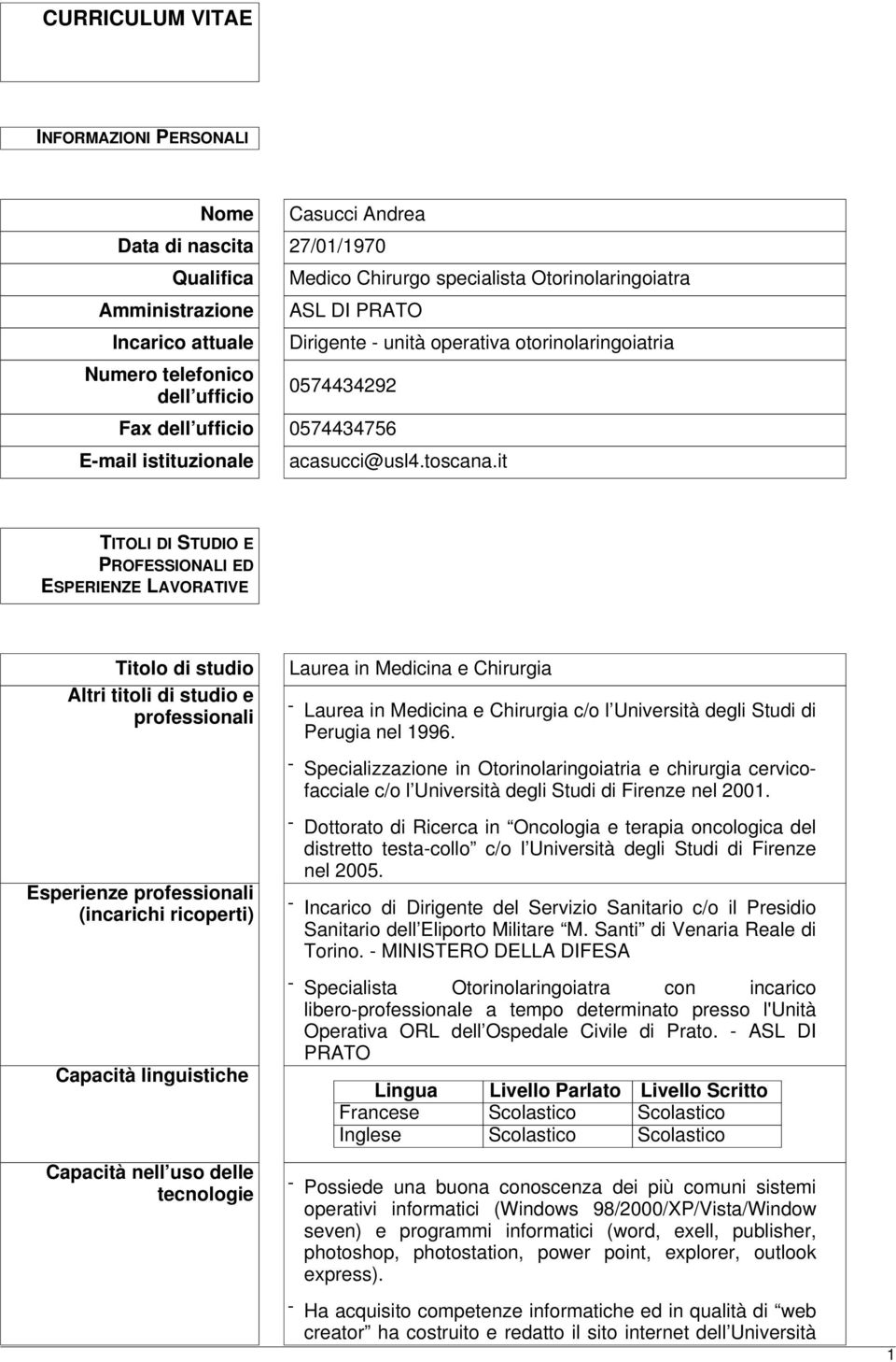 it TITOLI DI STUDIO E PROFESSIONALI ED ESPERIENZE LAVORATIVE Titolo di studio Altri titoli di studio e professionali Laurea in Medicina e Chirurgia - Laurea in Medicina e Chirurgia c/o l Università