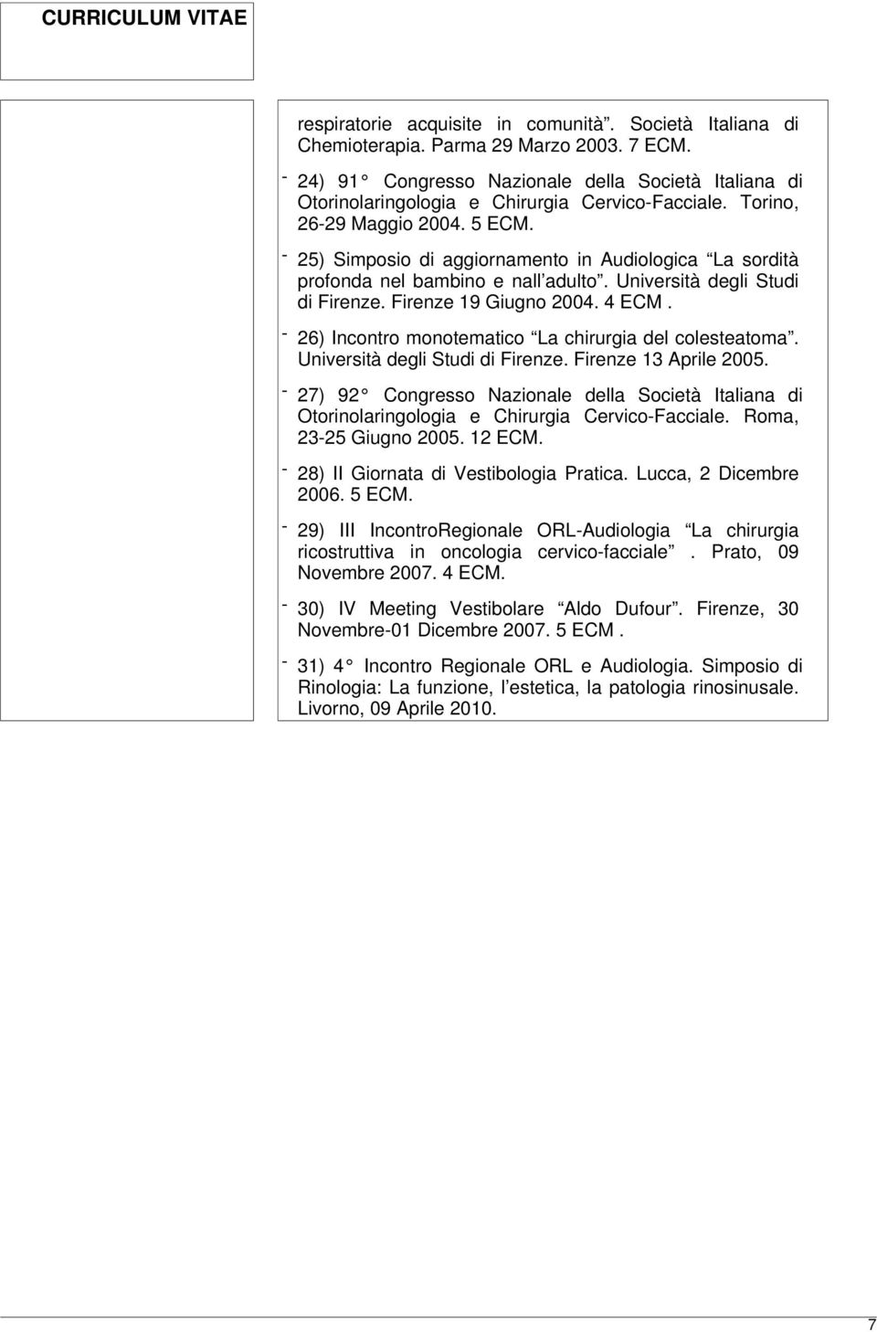 - 25) Simposio di aggiornamento in Audiologica La sordità profonda nel bambino e nall adulto. Università degli Studi di Firenze. Firenze 19 Giugno 2004. 4 ECM.