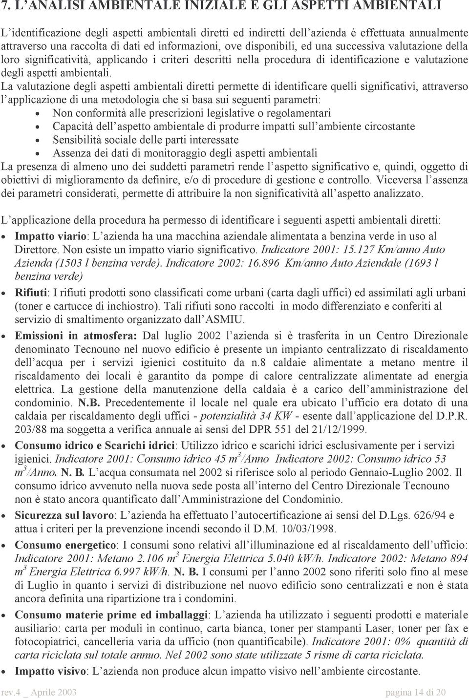 La valutazione degli aspetti ambientali diretti permette di identificare quelli significativi, attraverso l applicazione di una metodologia che si basa sui seguenti parametri: Non conformità alle