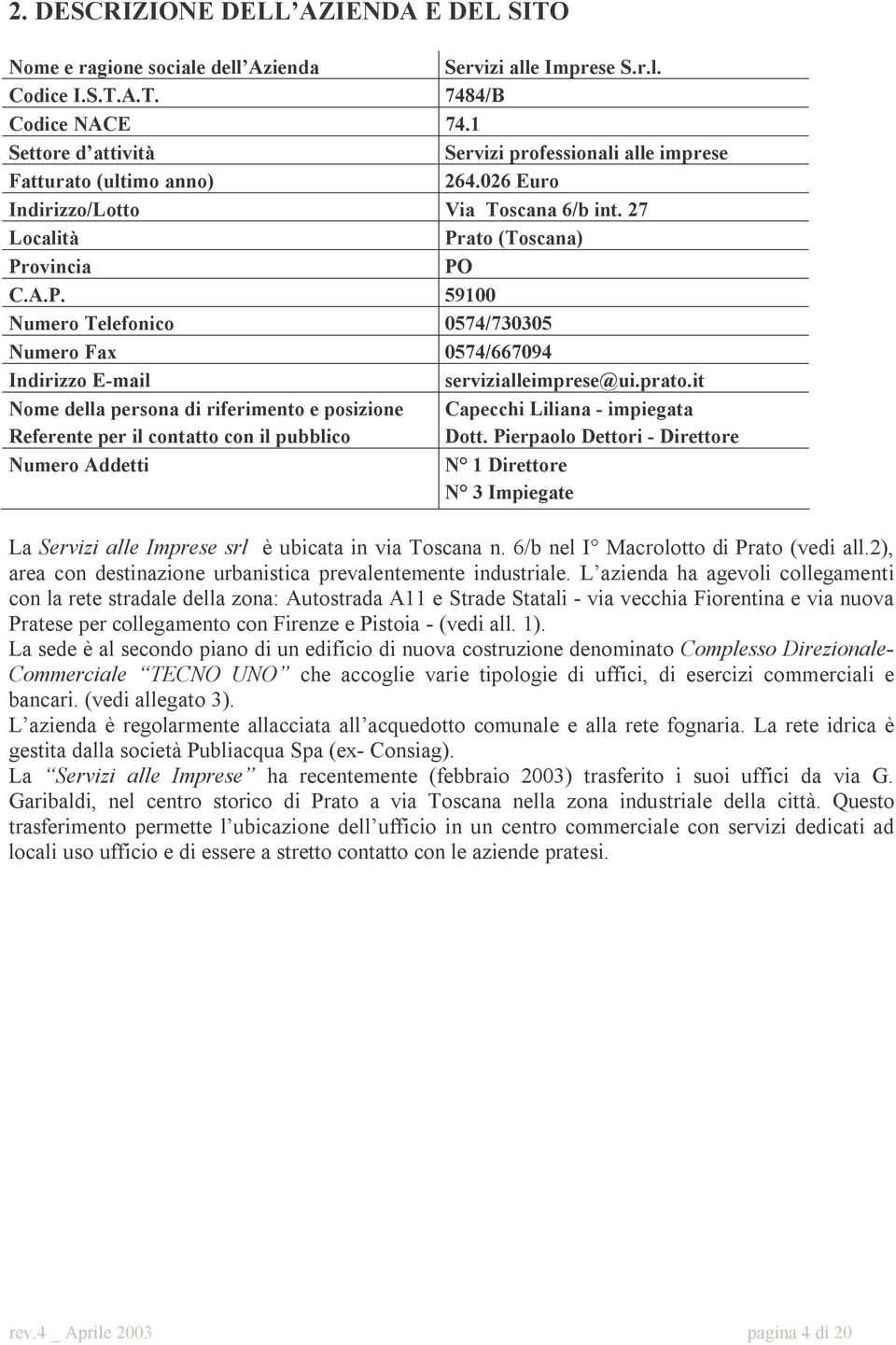 ato (Toscana) Provincia PO C.A.P. 59100 Numero Telefonico 0574/730305 Numero Fax 0574/667094 Indirizzo E-mail servizialleimprese@ui.prato.