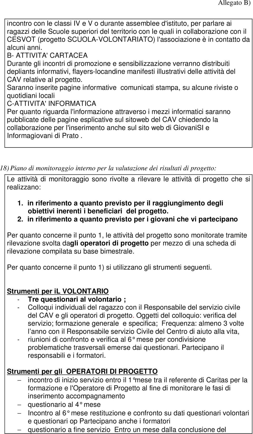 B- ATTIVITA' CARTACEA Durante gli incontri di promozione e sensibilizzazione verranno distribuiti depliants informativi, flayers-locandine manifesti illustrativi delle attività del CAV relative al