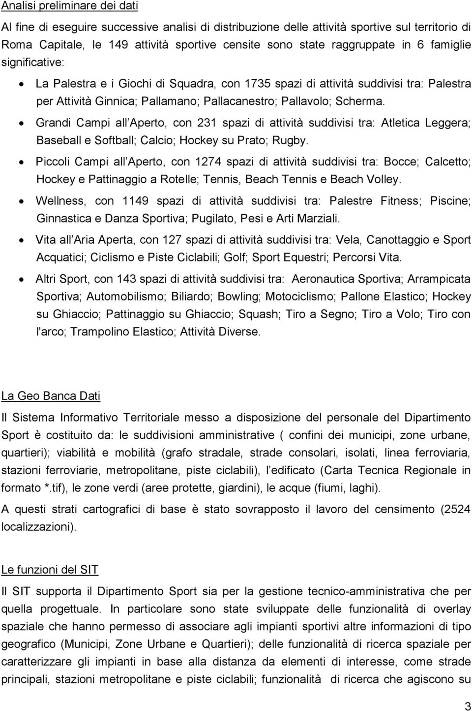Grandi Campi all Aperto, con 231 spazi di attività suddivisi tra: Atletica Leggera; Baseball e Softball; Calcio; Hockey su Prato; Rugby.