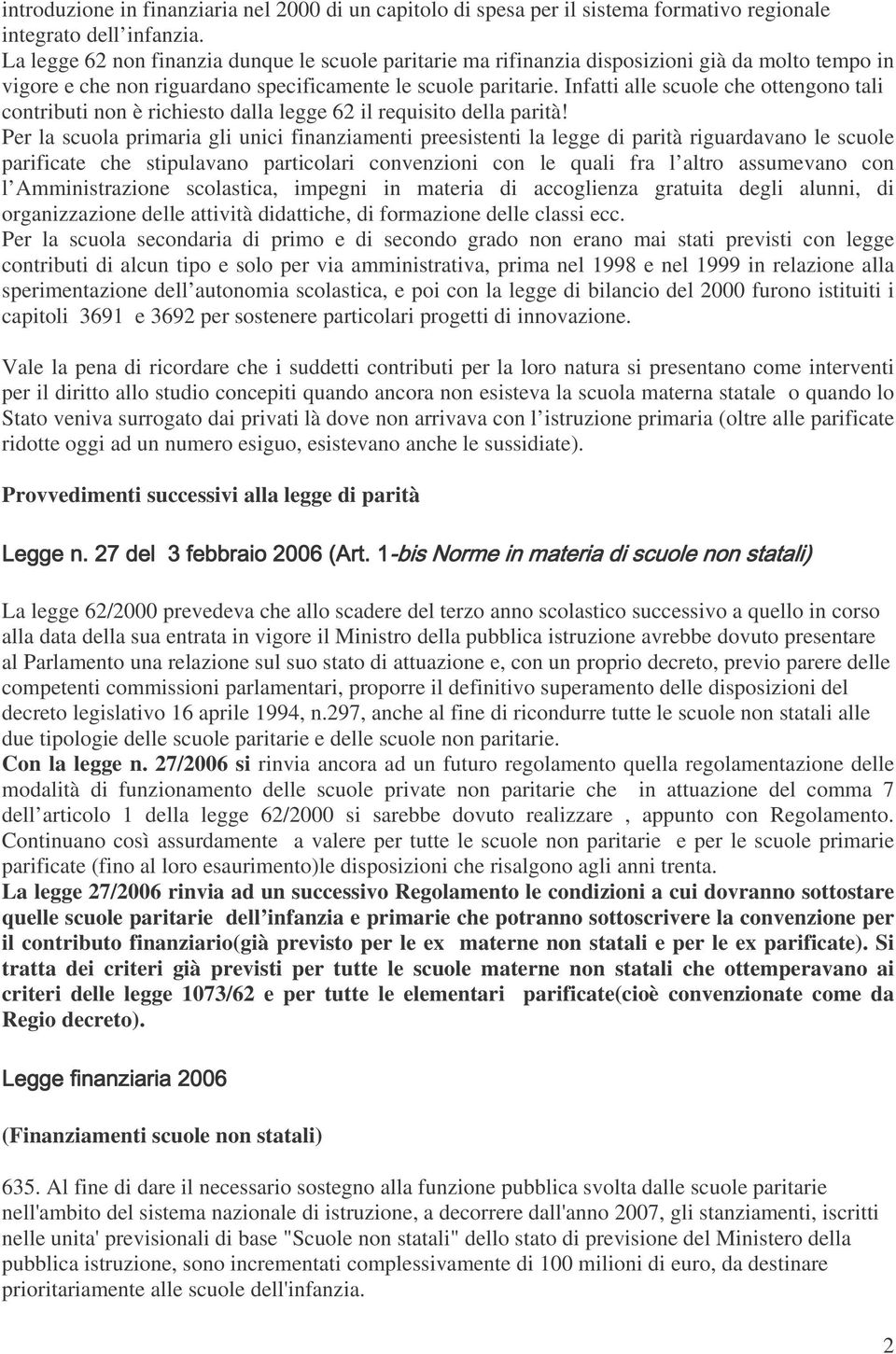 Infatti alle scuole che ottengono tali contributi non è richiesto dalla legge 62 il requisito della parità!