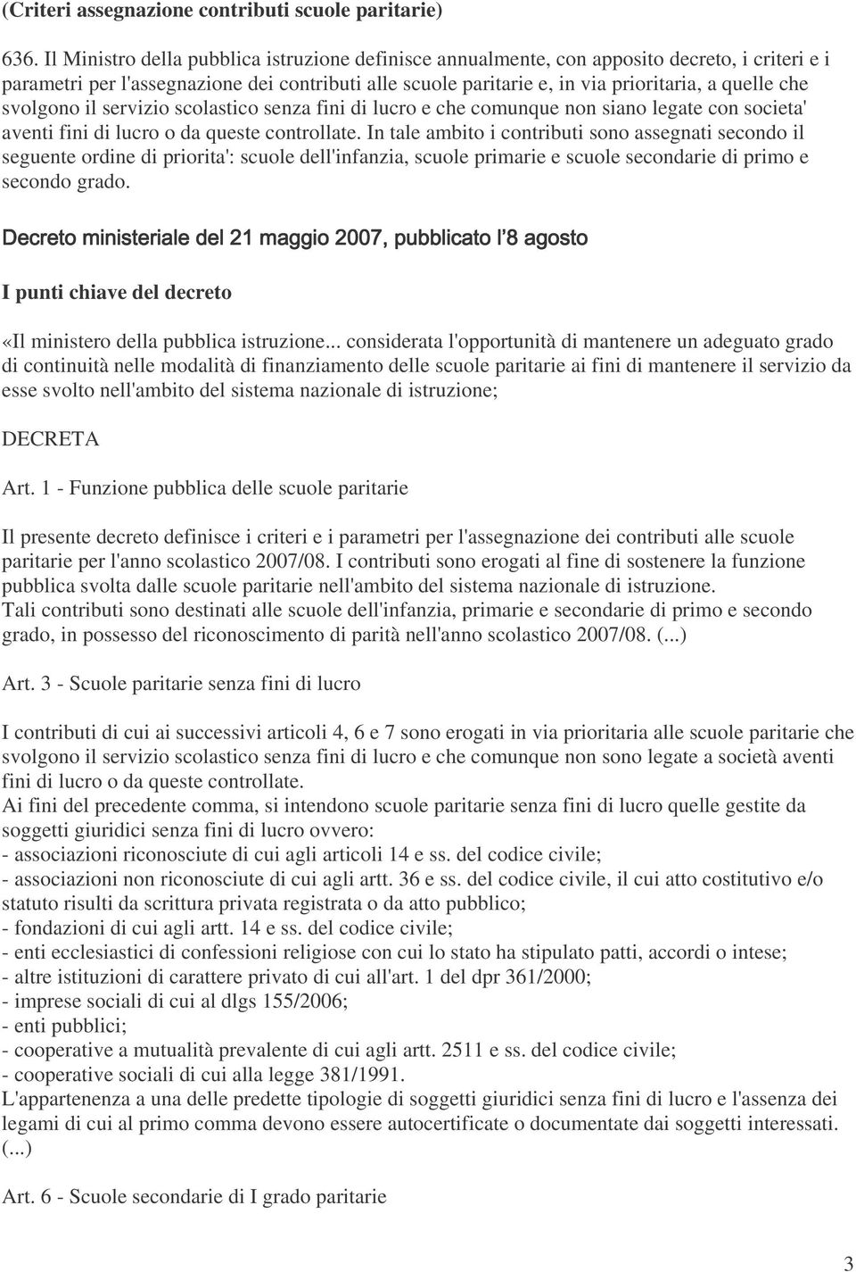 svolgono il servizio scolastico senza fini di lucro e che comunque non siano legate con societa' aventi fini di lucro o da queste controllate.