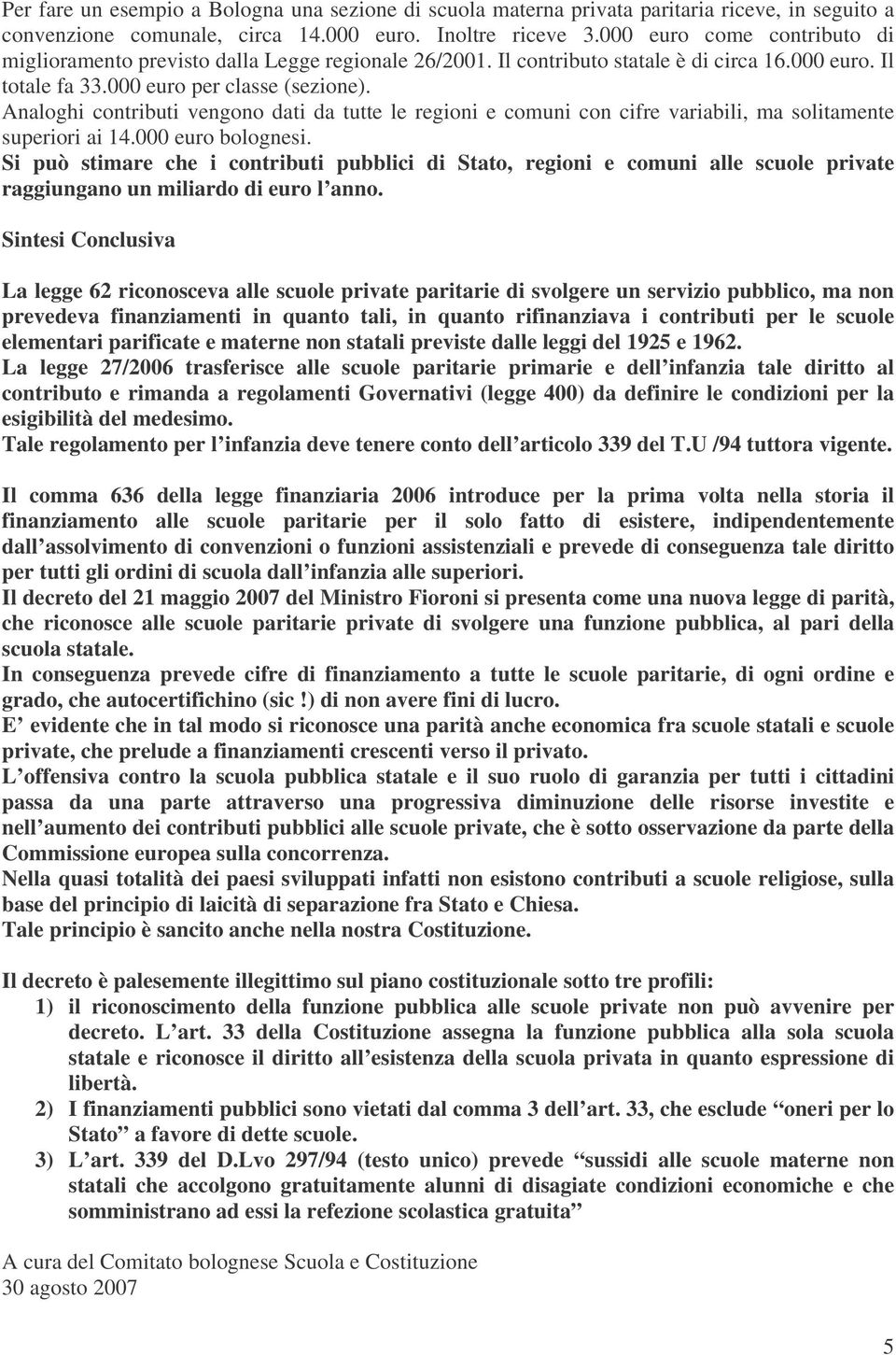 Analoghi contributi vengono dati da tutte le regioni e comuni con cifre variabili, ma solitamente superiori ai 14.000 euro bolognesi.