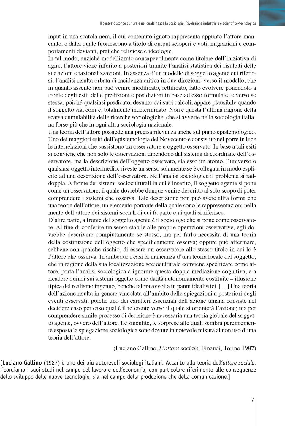 In tal modo, anziché modellizzato consapevolmente come titolare del l iniziativa di agire, l attore viene inferito a posteriori tramite l analisi sta tistica dei risultati delle sue azioni e