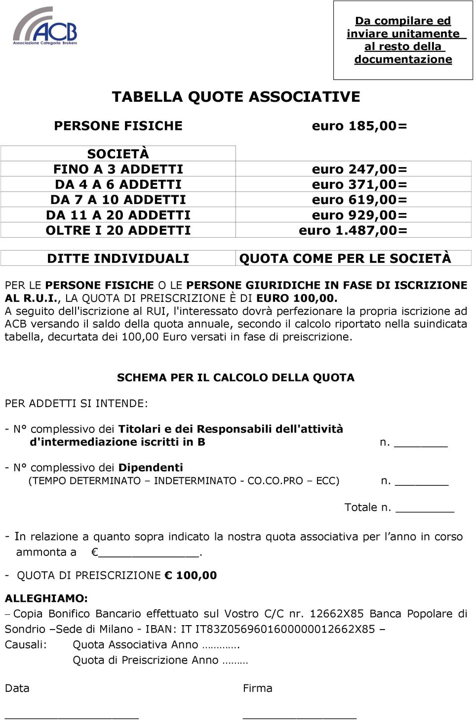 487,00= DITTE INDIVIDUALI QUOTA COME PER LE SOCIETÀ PER LE PERSONE FISICHE O LE PERSONE GIURIDICHE IN FASE DI ISCRIZIONE AL R.U.I., LA QUOTA DI PREISCRIZIONE È DI EURO 100,00.