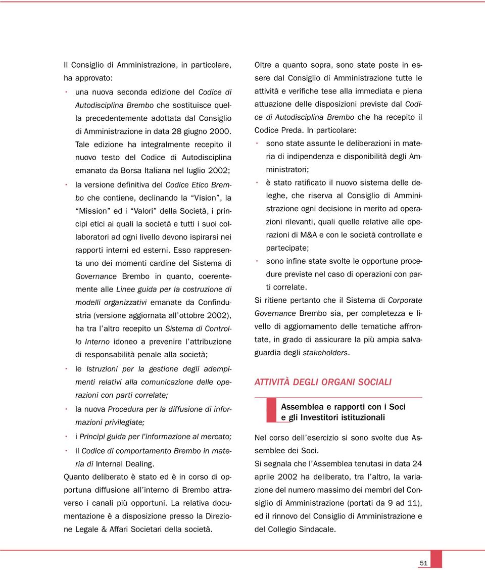 Tale edizione ha integralmente recepito il nuovo testo del Codice di Autodisciplina emanato da Borsa Italiana nel luglio 2002; la versione definitiva del Codice Etico Brembo che contiene, declinando