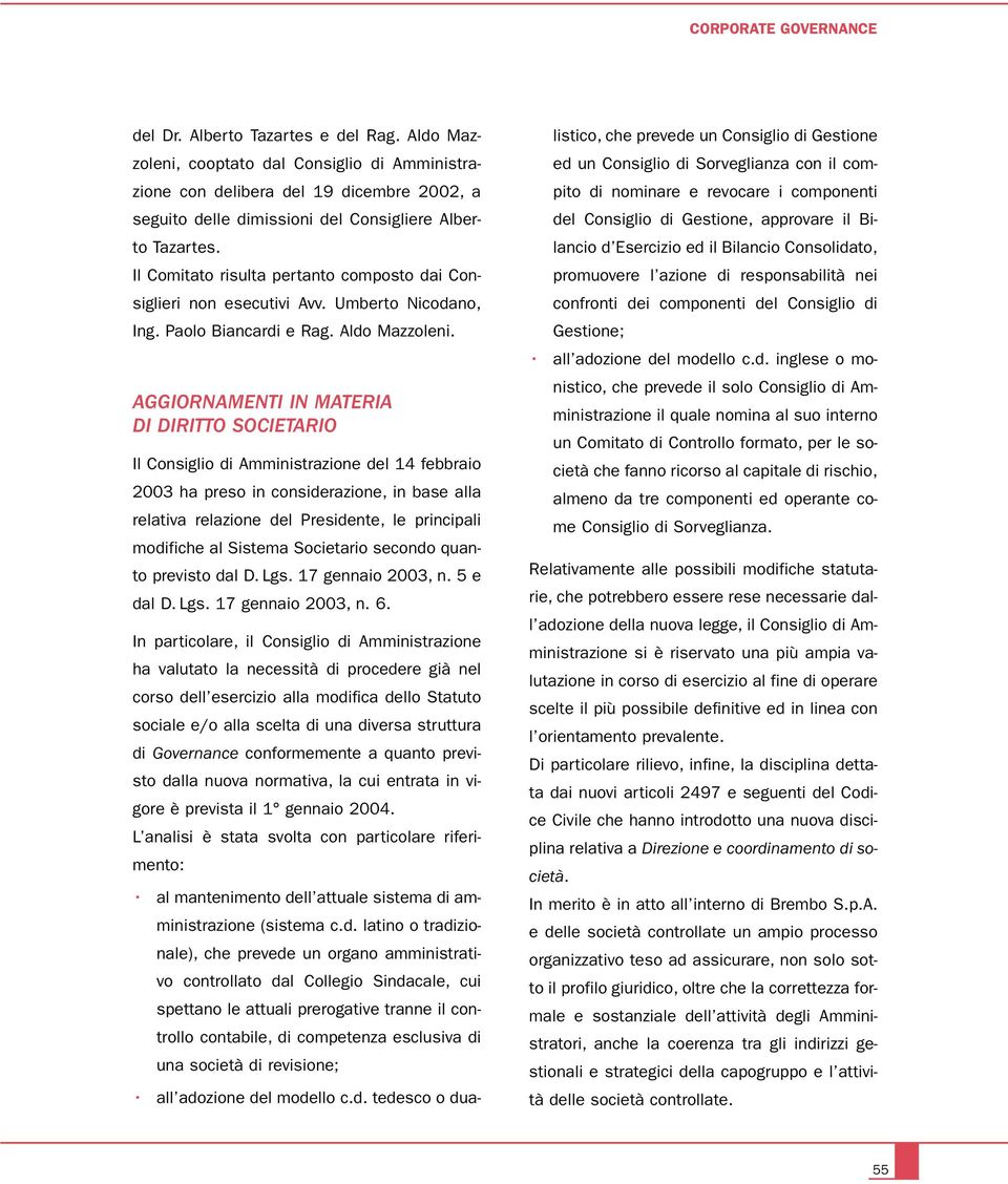 Il Comitato risulta pertanto composto dai Consiglieri non esecutivi Avv. Umberto Nicodano, Ing. Paolo Biancardi e Rag. Aldo Mazzoleni.