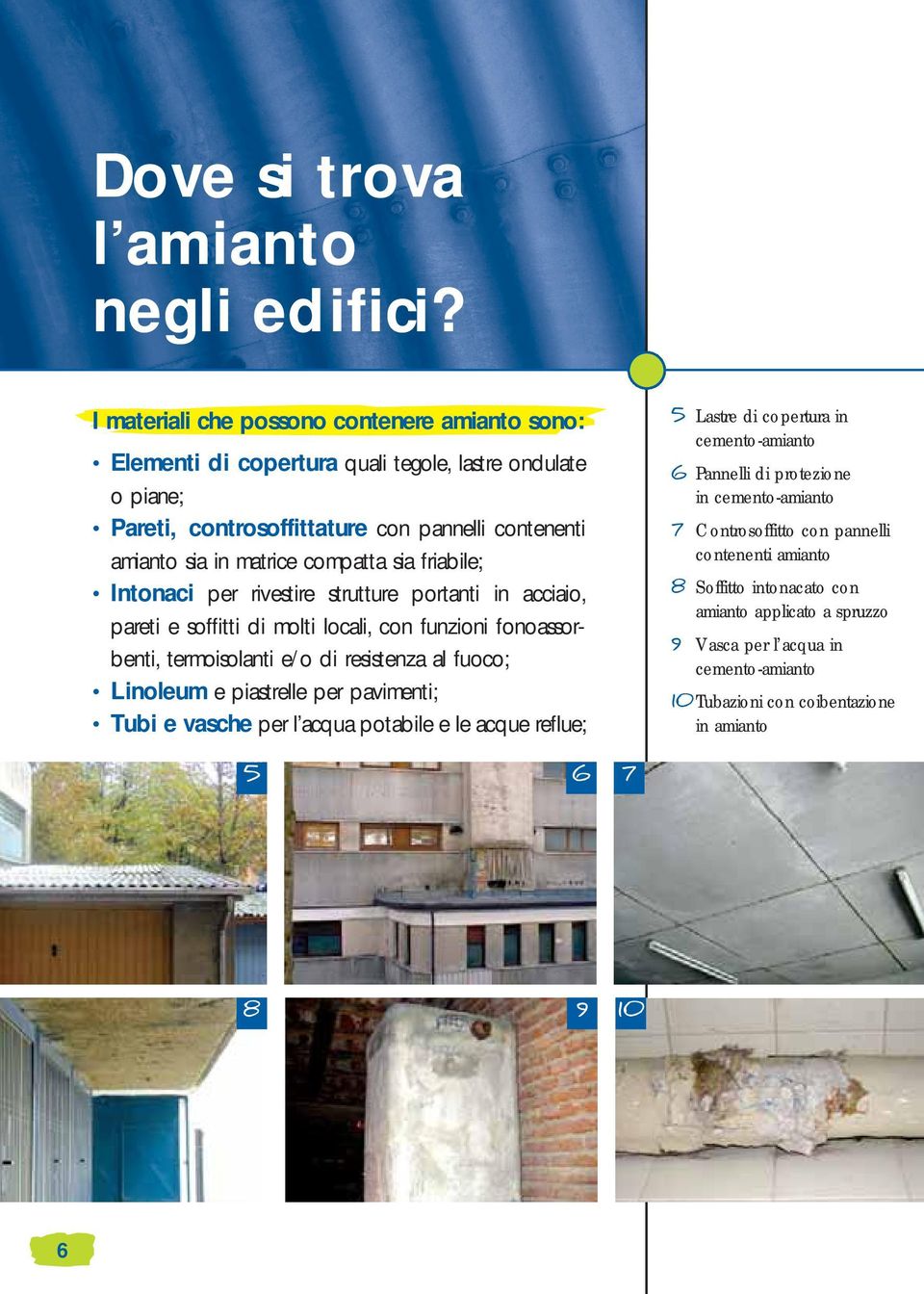 sia friabile; Intonaci per rivestire strutture portanti in acciaio, pareti e soffitti di molti locali, con funzioni fonoassorbenti, termoisolanti e/o di resistenza al fuoco; Linoleum e