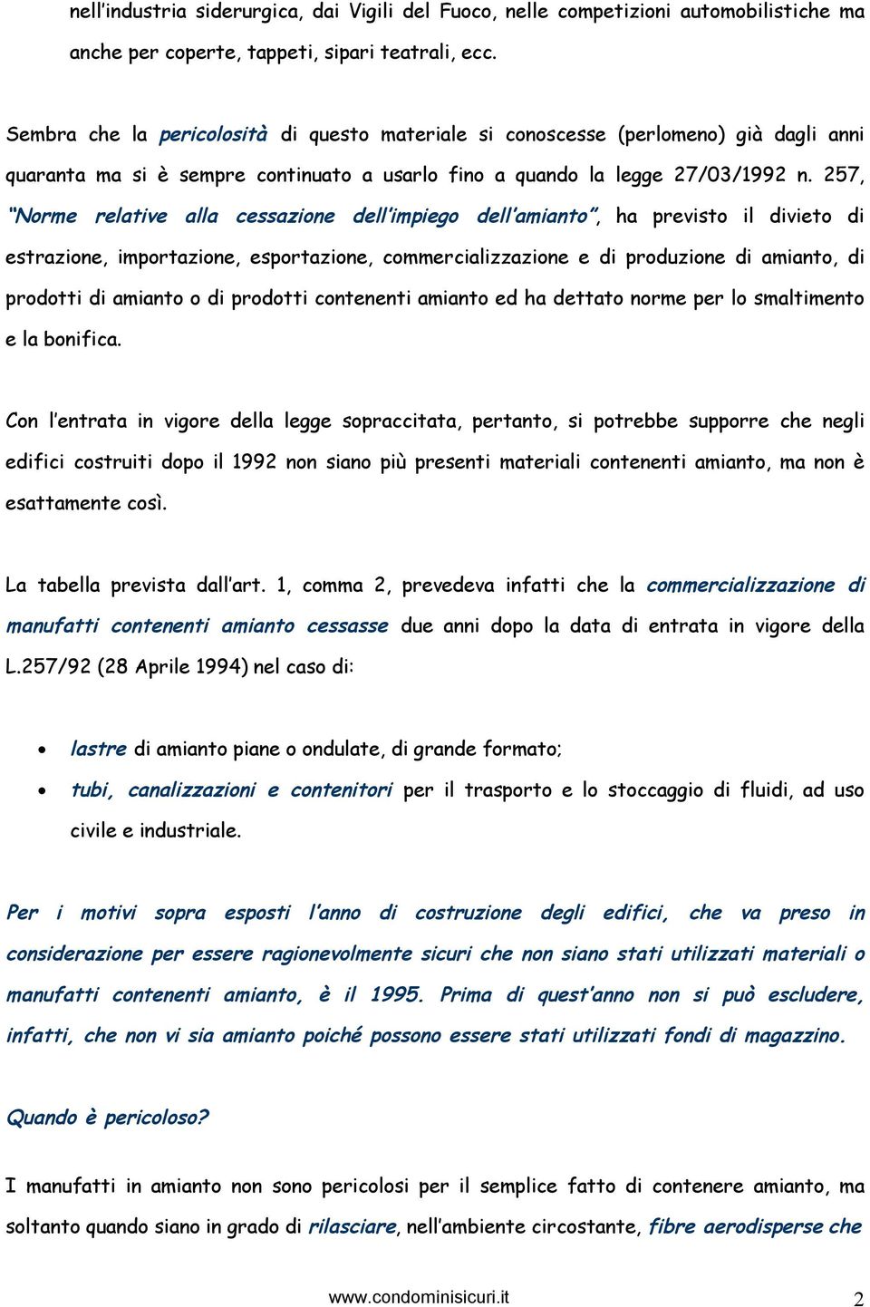 257, Norme relative alla cessazione dell impiego dell amianto, ha previsto il divieto di estrazione, importazione, esportazione, commercializzazione e di produzione di amianto, di prodotti di amianto