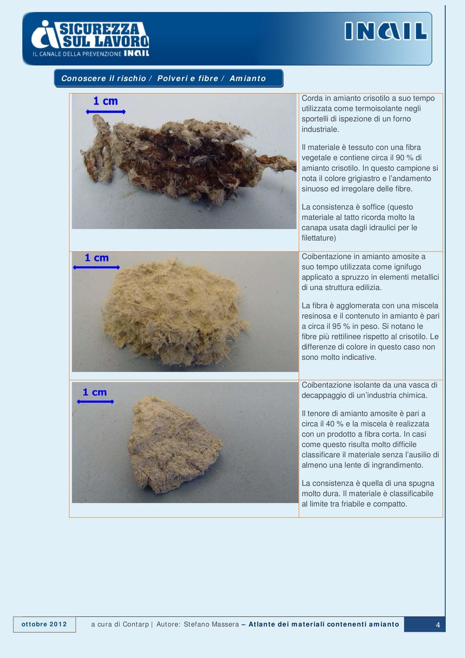 La consistenza è soffice (questo materiale al tatto ricorda molto la canapa usata dagli idraulici per le filettature) Coibentazione in amianto amosite a suo tempo utilizzata come ignifugo applicato a